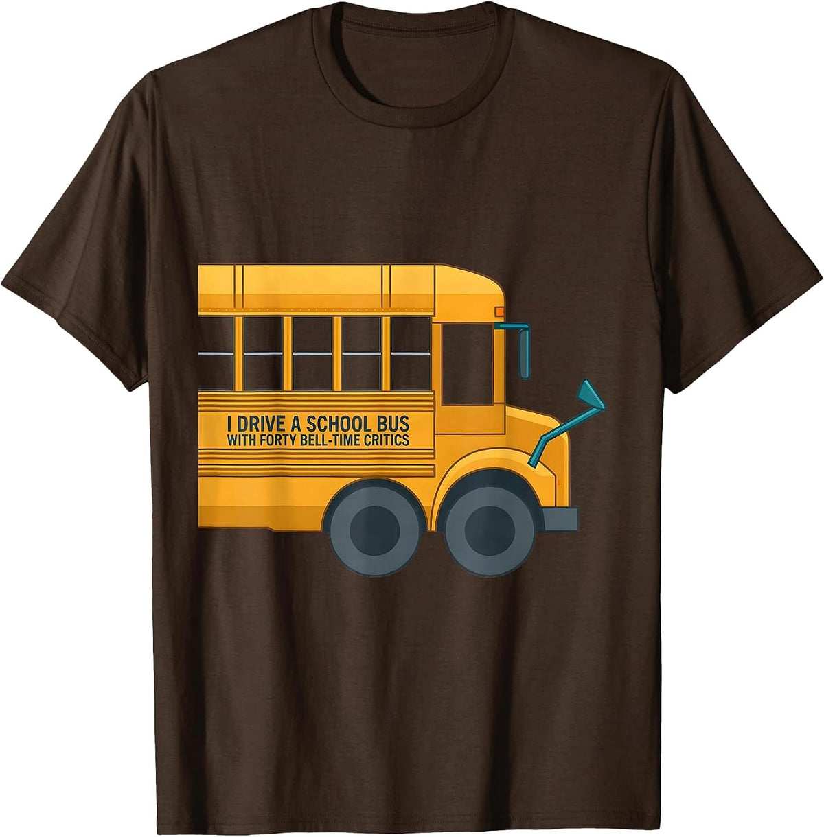 I Drive A School Bus With Forty Bell-Time Critics Funny T-Shirt - Brown