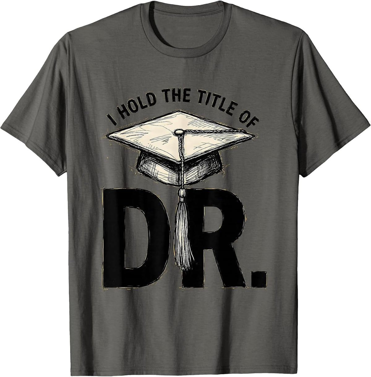Men's I Hold The Title Of Dr. Funny PhD Graduate Doctorate Humor T-Shirt - Asphalt Grey