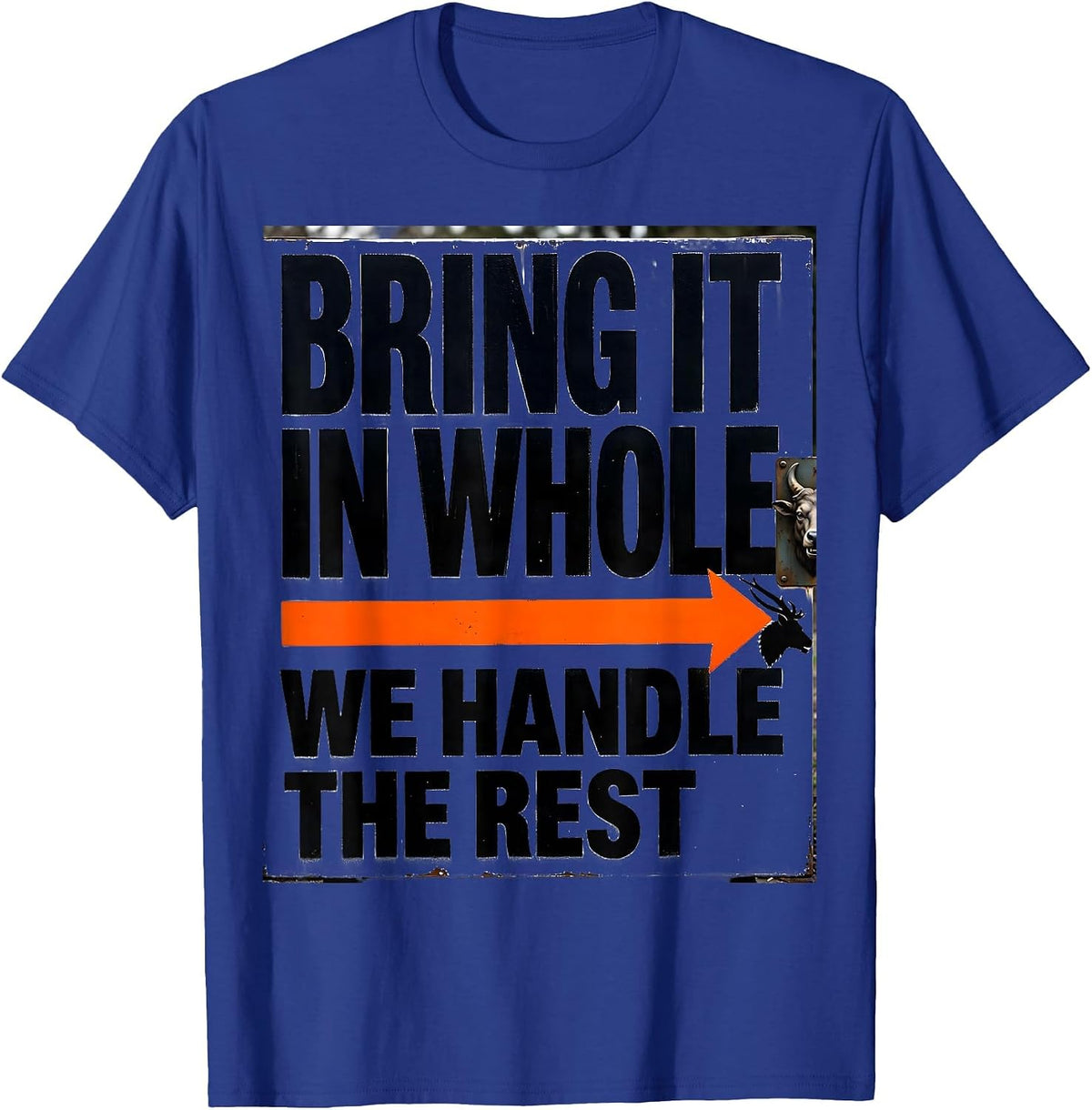 Bring It In Whole, We Handle The Rest Taxidermy Humor T-Shirt - Royal Blue