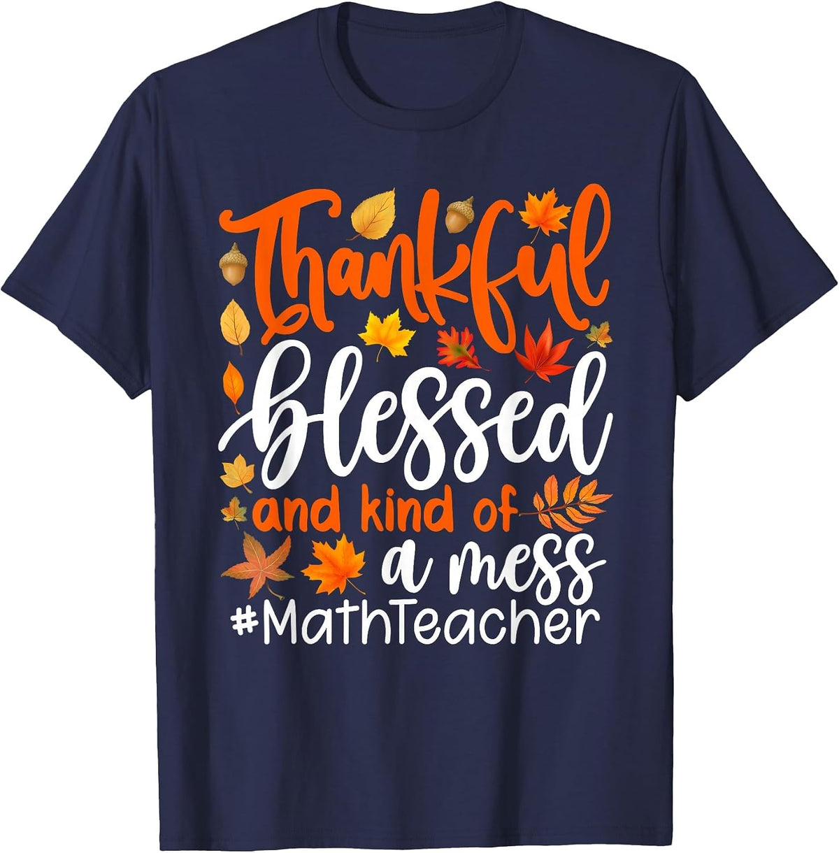 Math Teacher Thankful Blessed and Kind of A Mess T-Shirt - Navy Blue