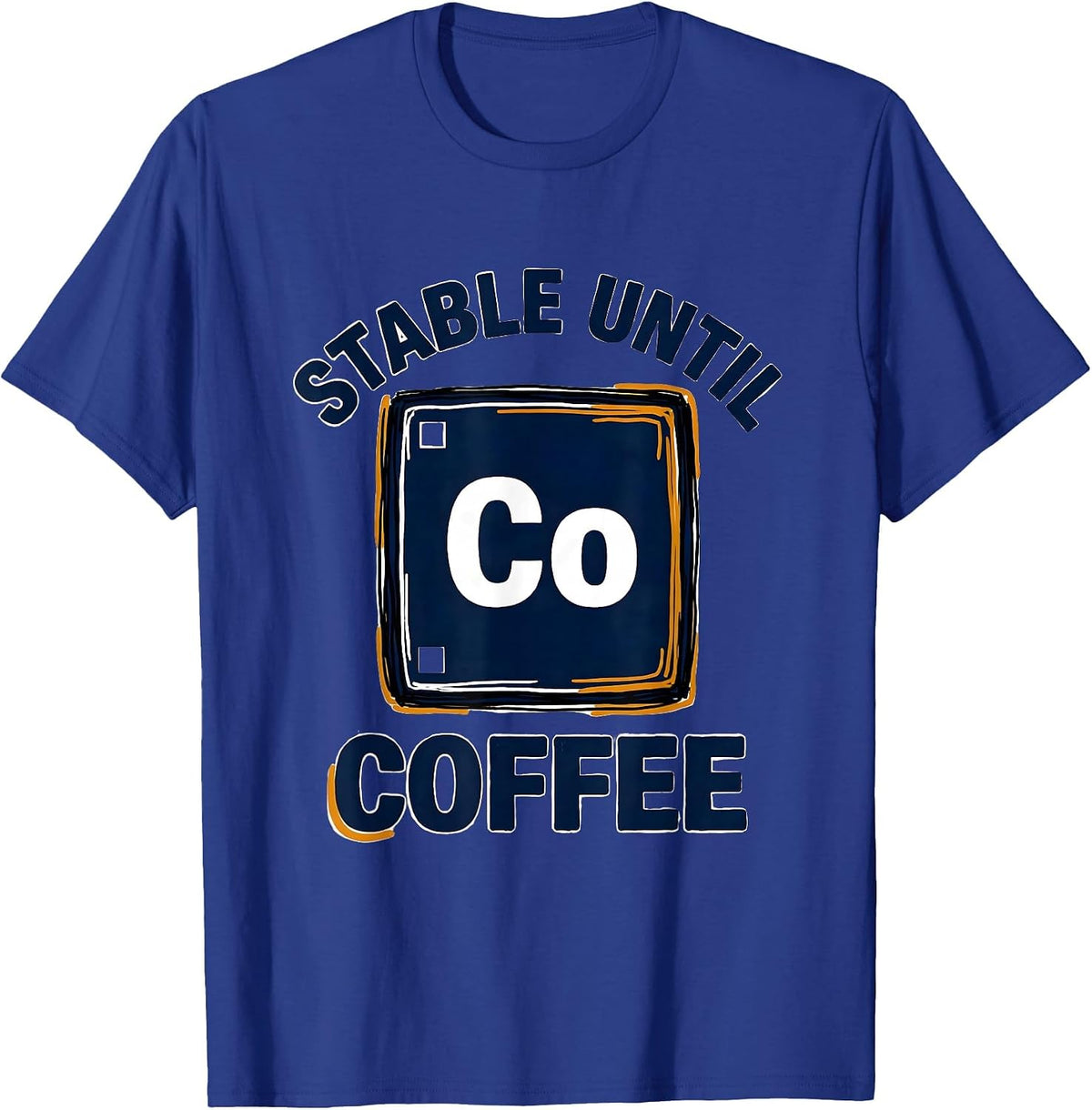 Stable Until Coffee Funny Chemistry Science Humor T-Shirt - Royal Blue