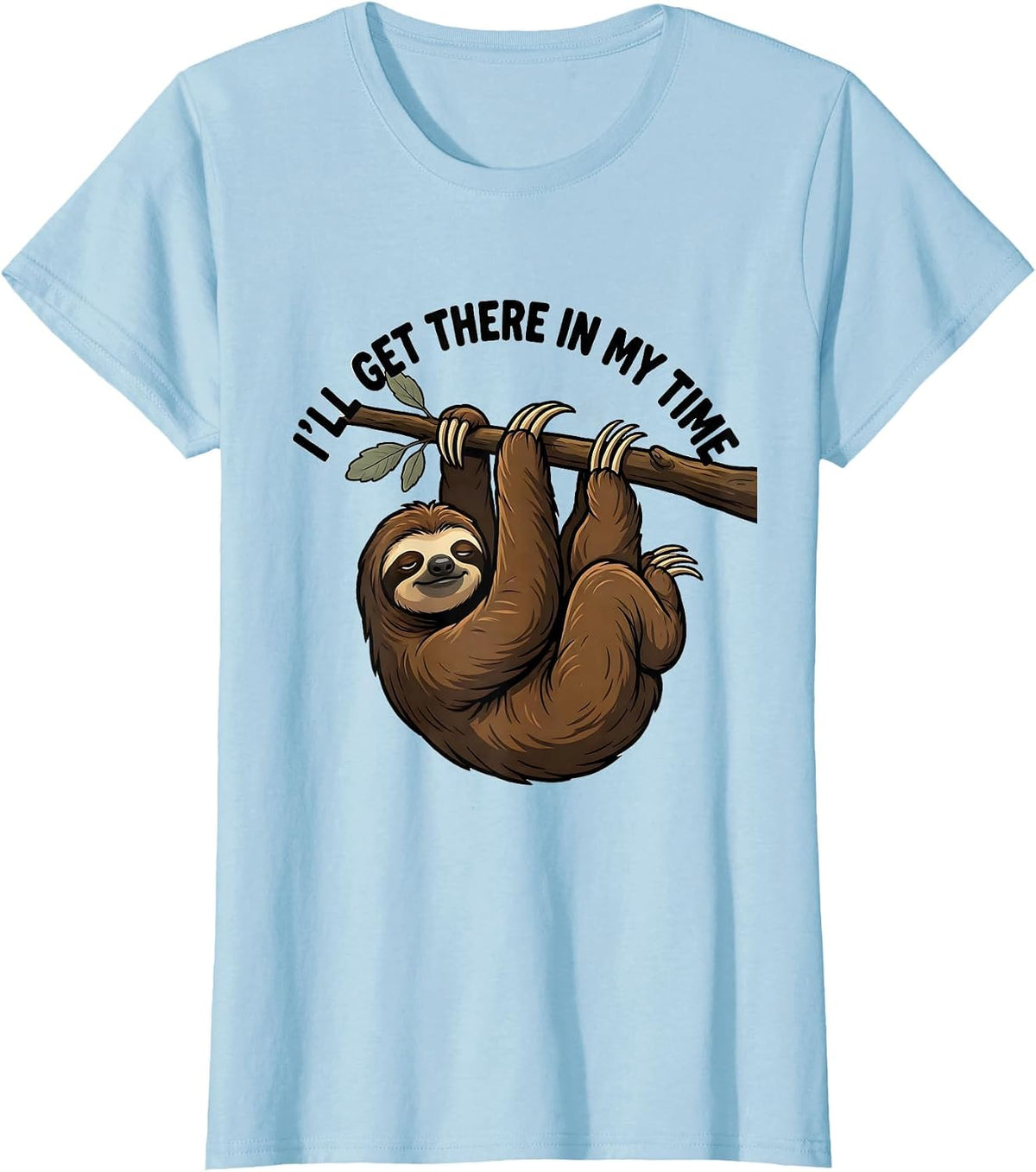 Women's I'll Get There In My Time Funny Sloth Lover Lazy Humor T-Shirt - Baby Blue