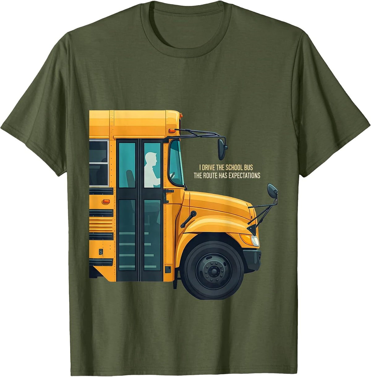 I Drive The School Bus, The Route Has Expectations Funny T-Shirt - Olive Green