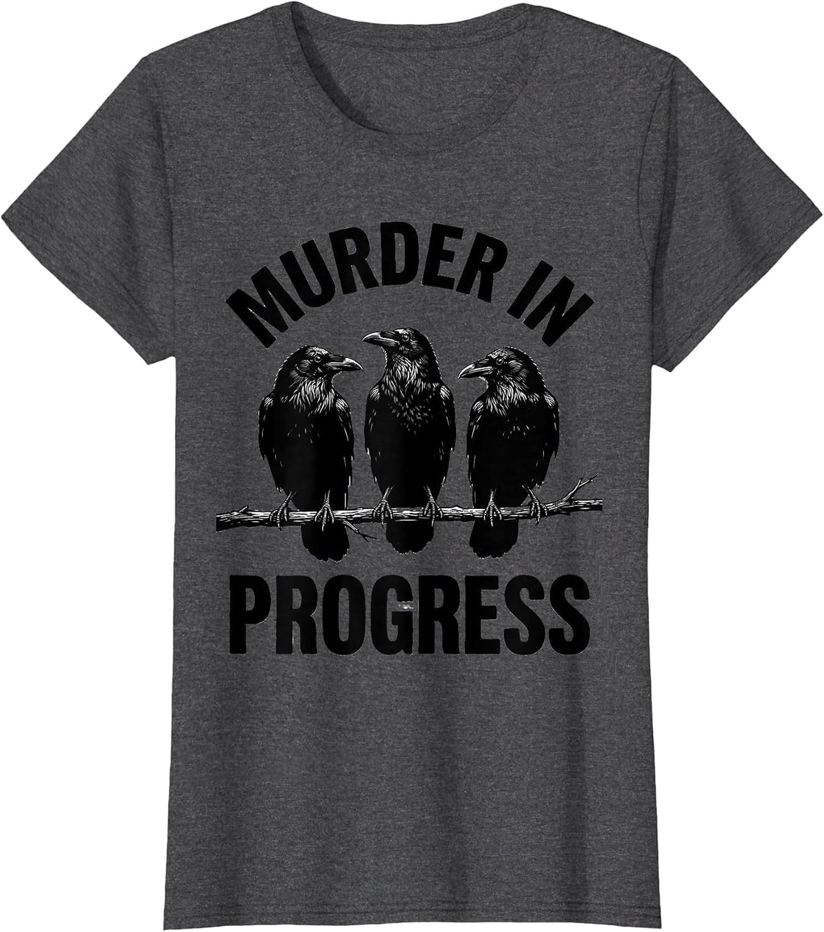 Women's Murder In Progress Funny Crow Lover Dark Humor Bird Watcher T-Shirt - Dark Heather Grey