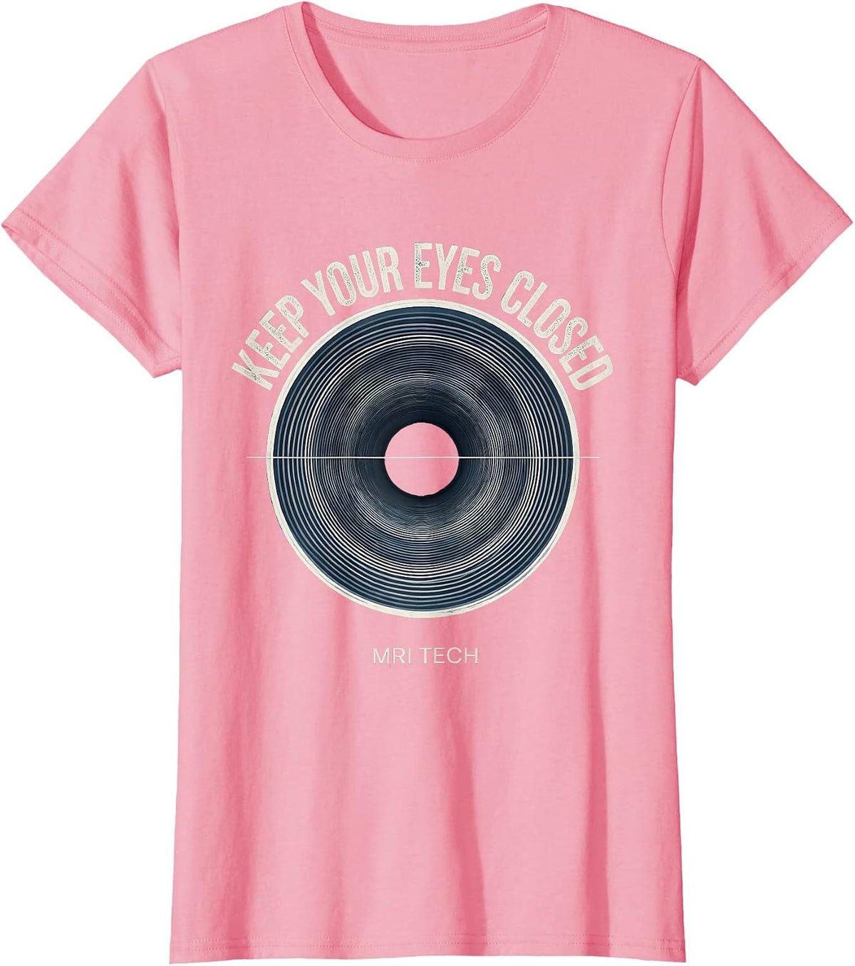 Keep Your Eyes Closed MRI Tech Radiology Rad Tech Humor T-Shirt, Women, Pink, X-Small - As Pictured