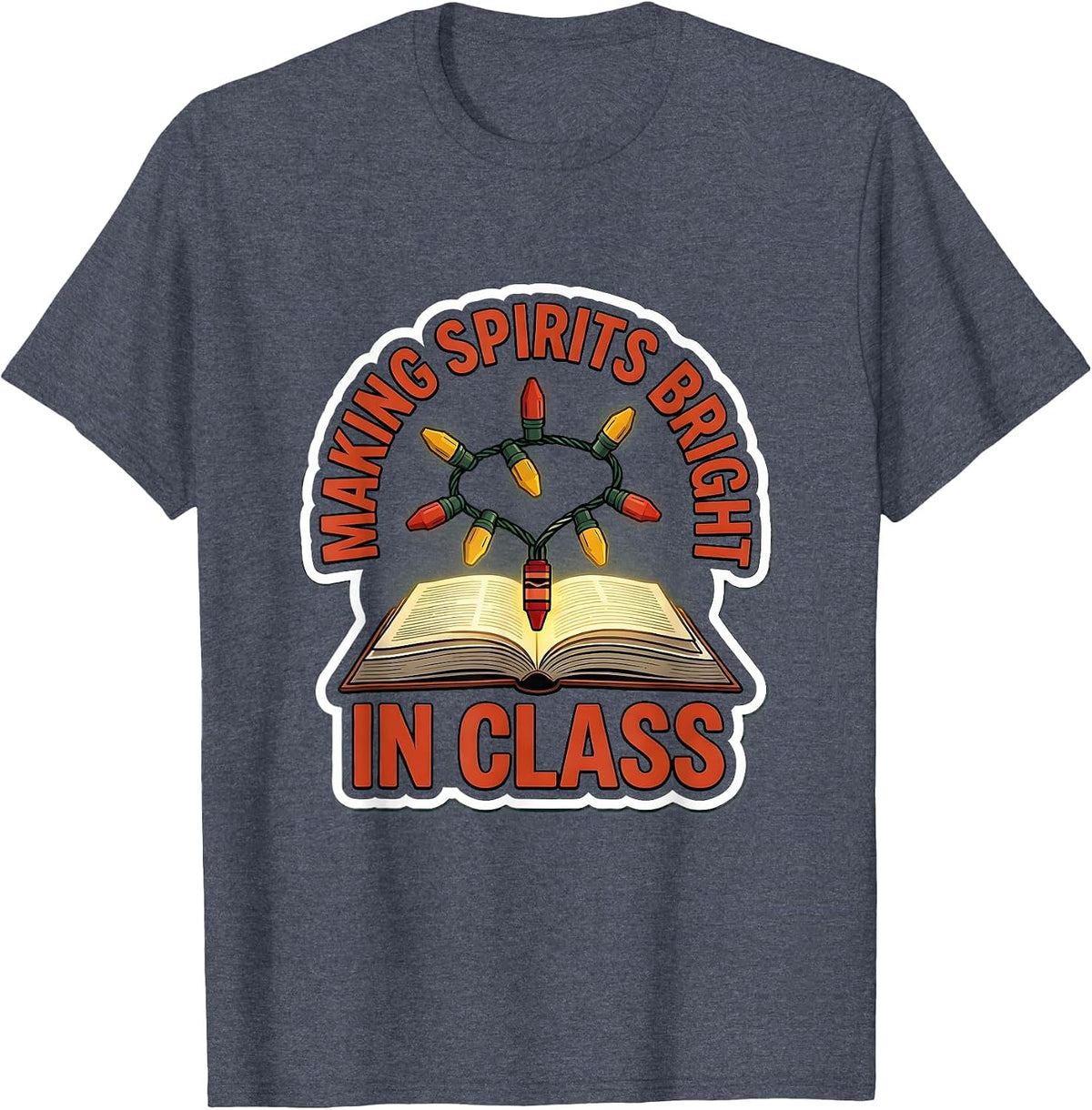 Making Spirits Bright In Class Funny Teacher Christmas Humor T-Shirt - Heather Blue