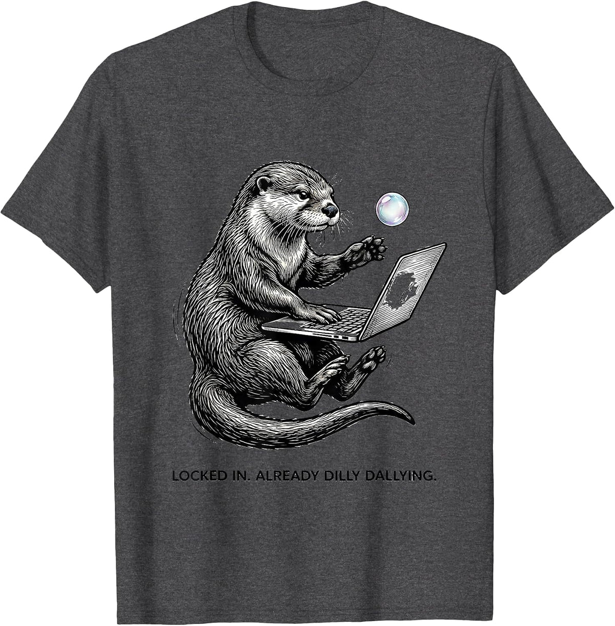 Men's Locked In Already Dilly Dallying Funny Meme Otter Humor T-Shirt - Dark Heather Grey