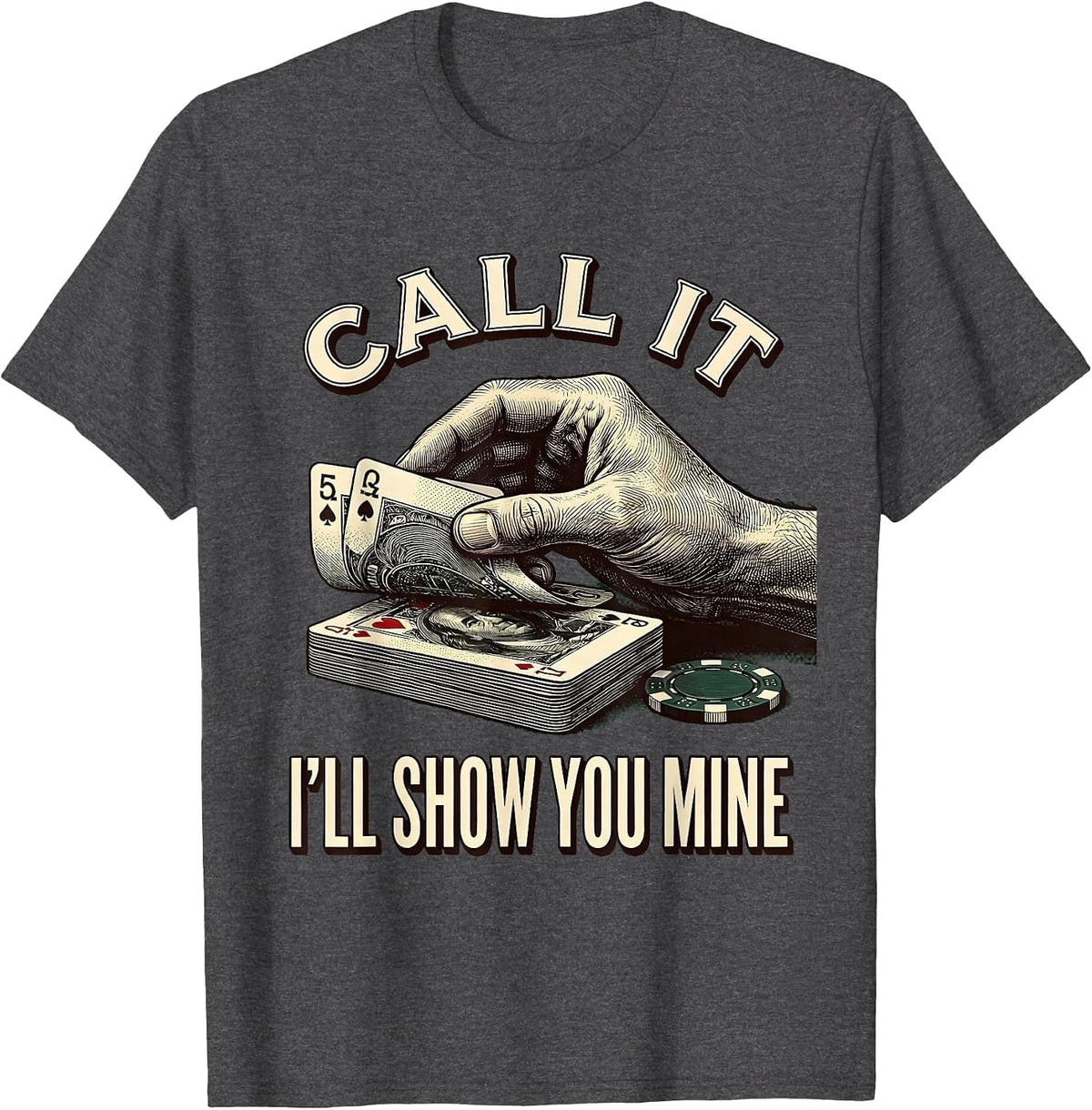 Call It, I'll Show You Mine Funny Poker Design Casino Humor T-Shirt - Dark Heather Grey
