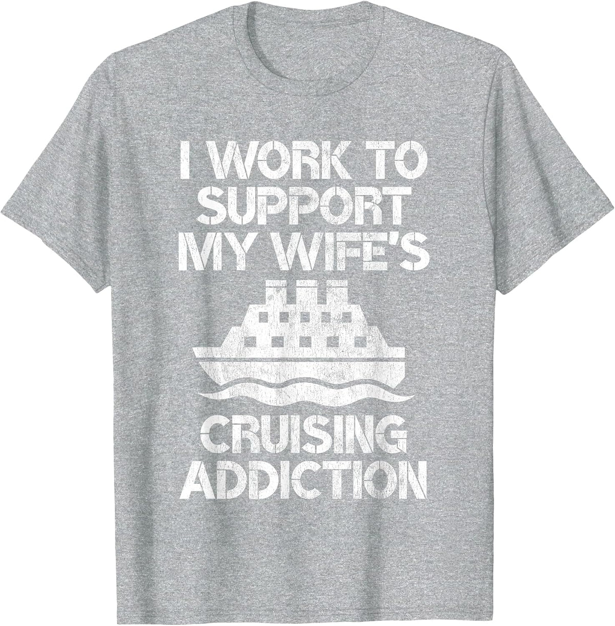 I Work to Support My Wife's Cruising Addiction Funny Cruise T-Shirt - Heather Grey