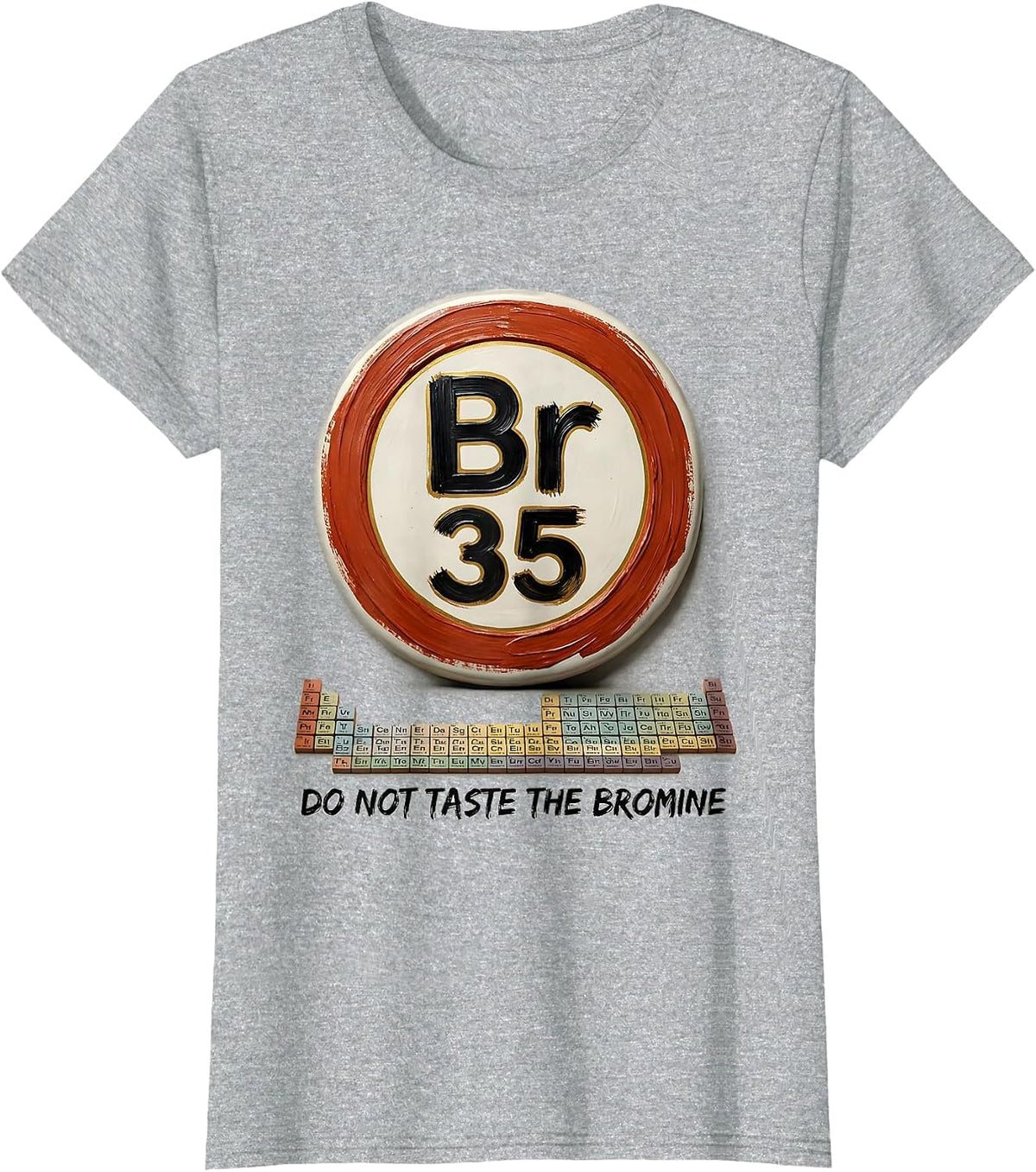 Women's Do Not Taste The Bromine Funny Periodic Table Chemistry T-Shirt - Heather Grey