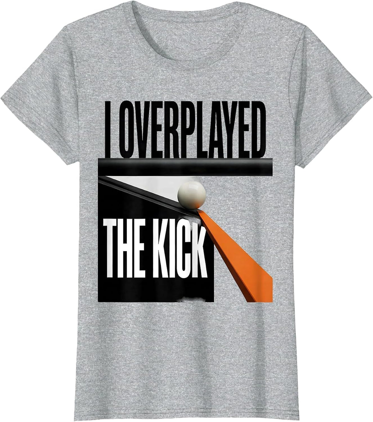 I Overplayed The Kick Funny Billiards Pool Player Humor T-Shirt - Heather Grey