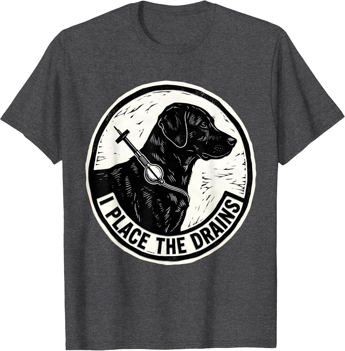 I Place The Drains Funny Vet Tech Veterinary Technician T-Shirt - Dark Heather Grey