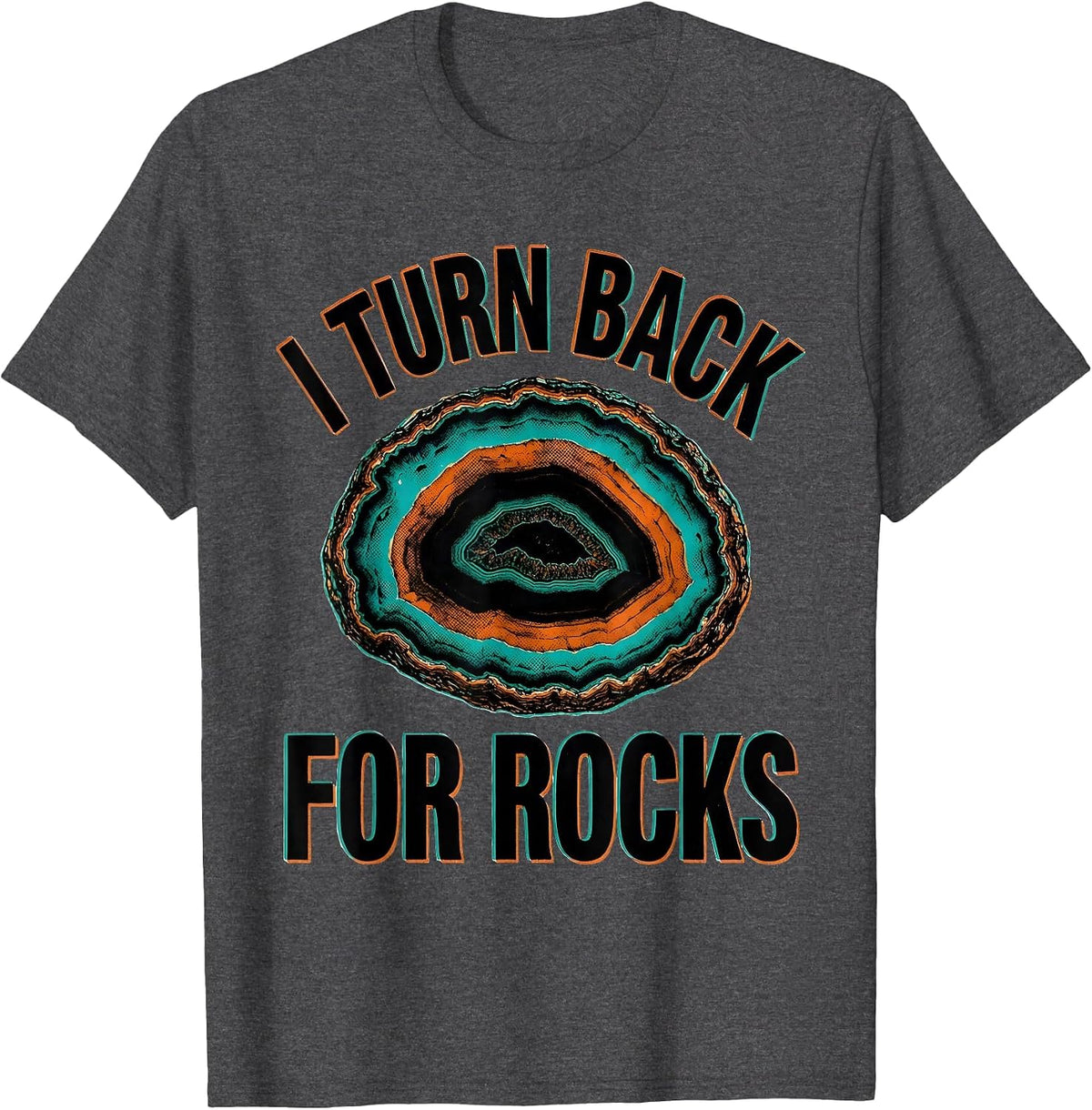 I Turn Back For Rocks Funny Rock Collector Geology Geode T-Shirt - Dark Heather Grey
