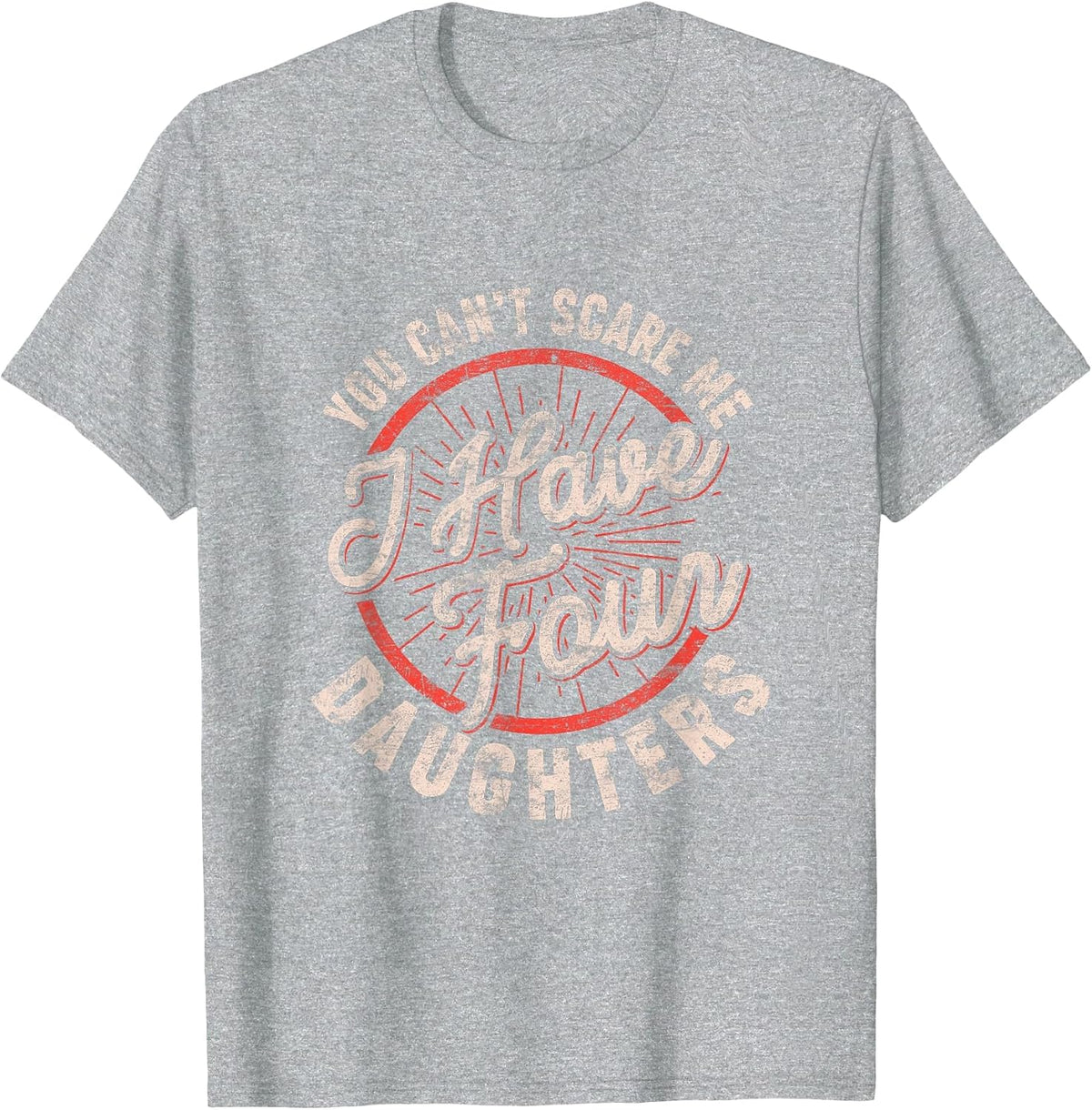 Mens You Can't Scare Me I Have Four Daughters Funny Dad T-Shirt - Heather Grey