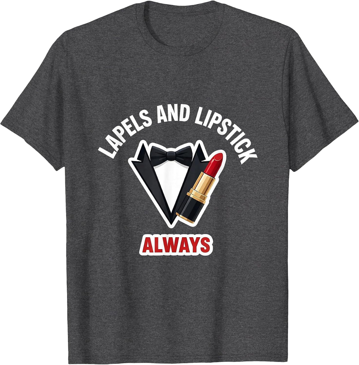 Lapels and Lipstick Always Tuxedo Design T-Shirt - Dark Heather Grey