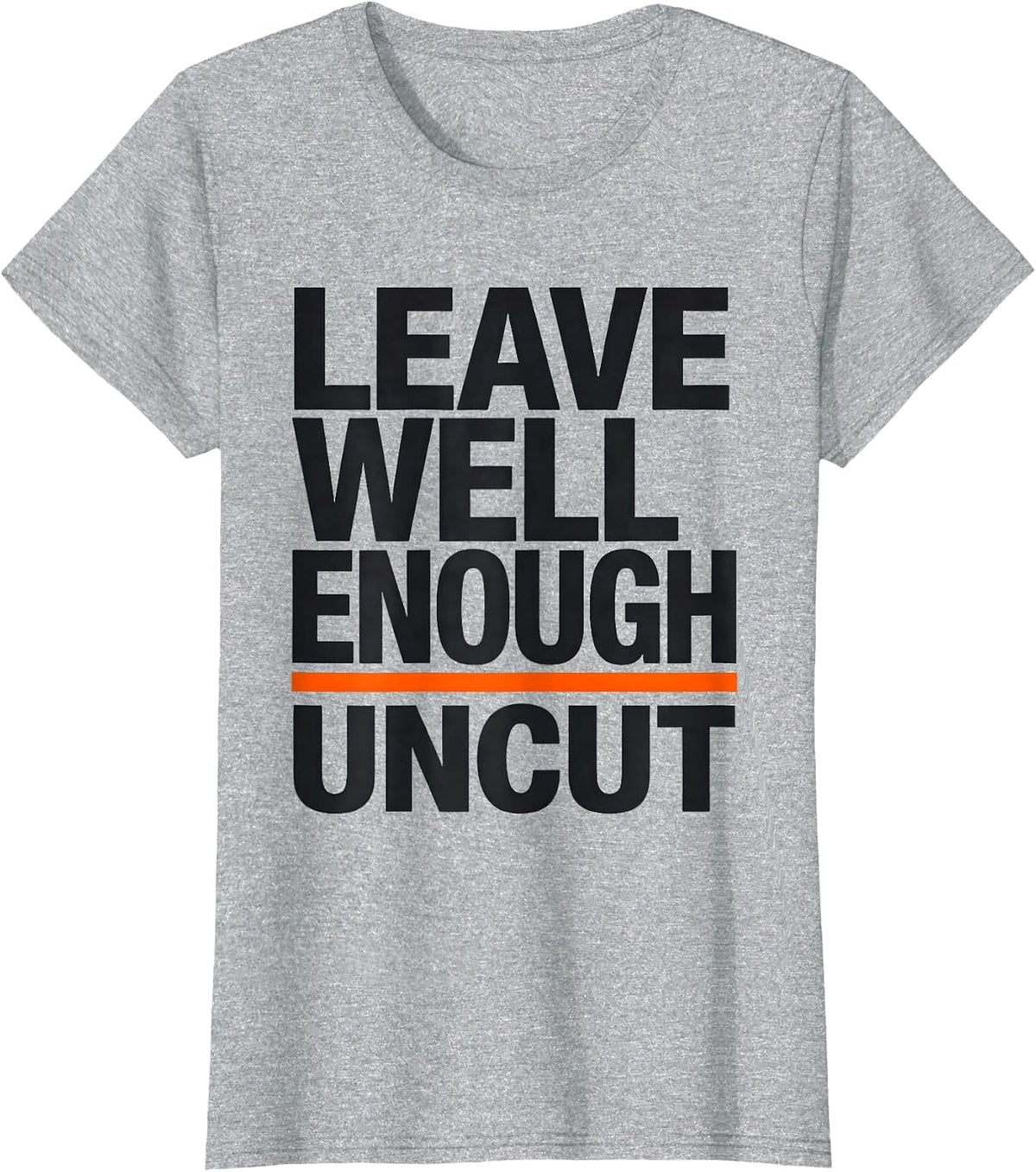 Leave Well Enough Uncut Funny Woodworker Carpenter Humor T-Shirt - Heather Grey