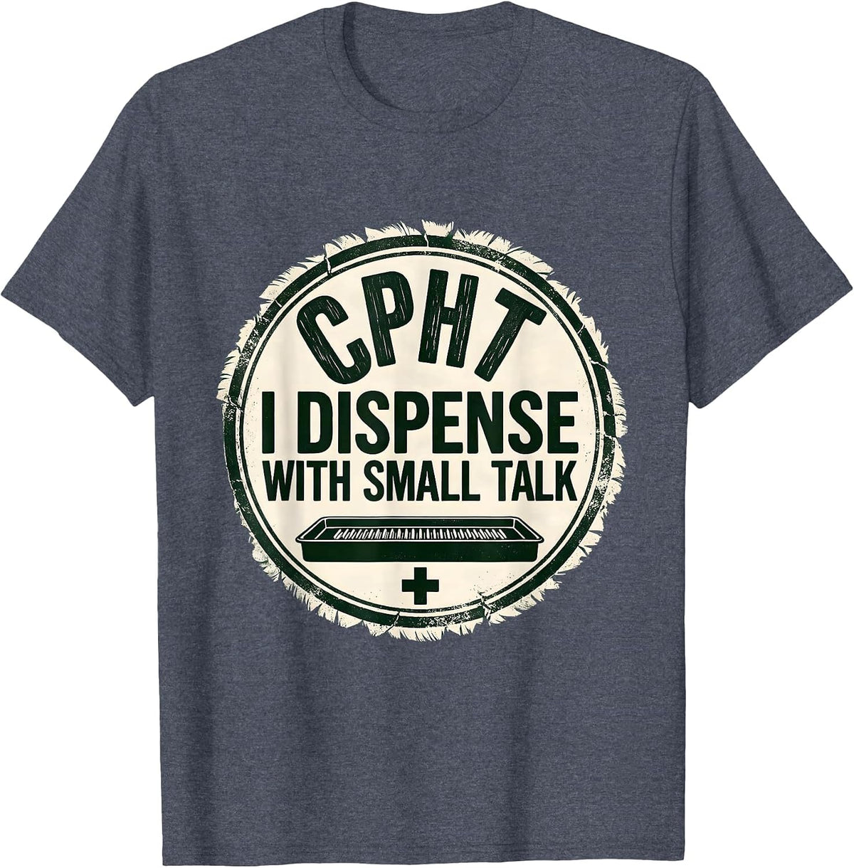 CPhT I Dispense With Small Talk Funny Pharmacy Tech Humor T-Shirt - Heather Blue