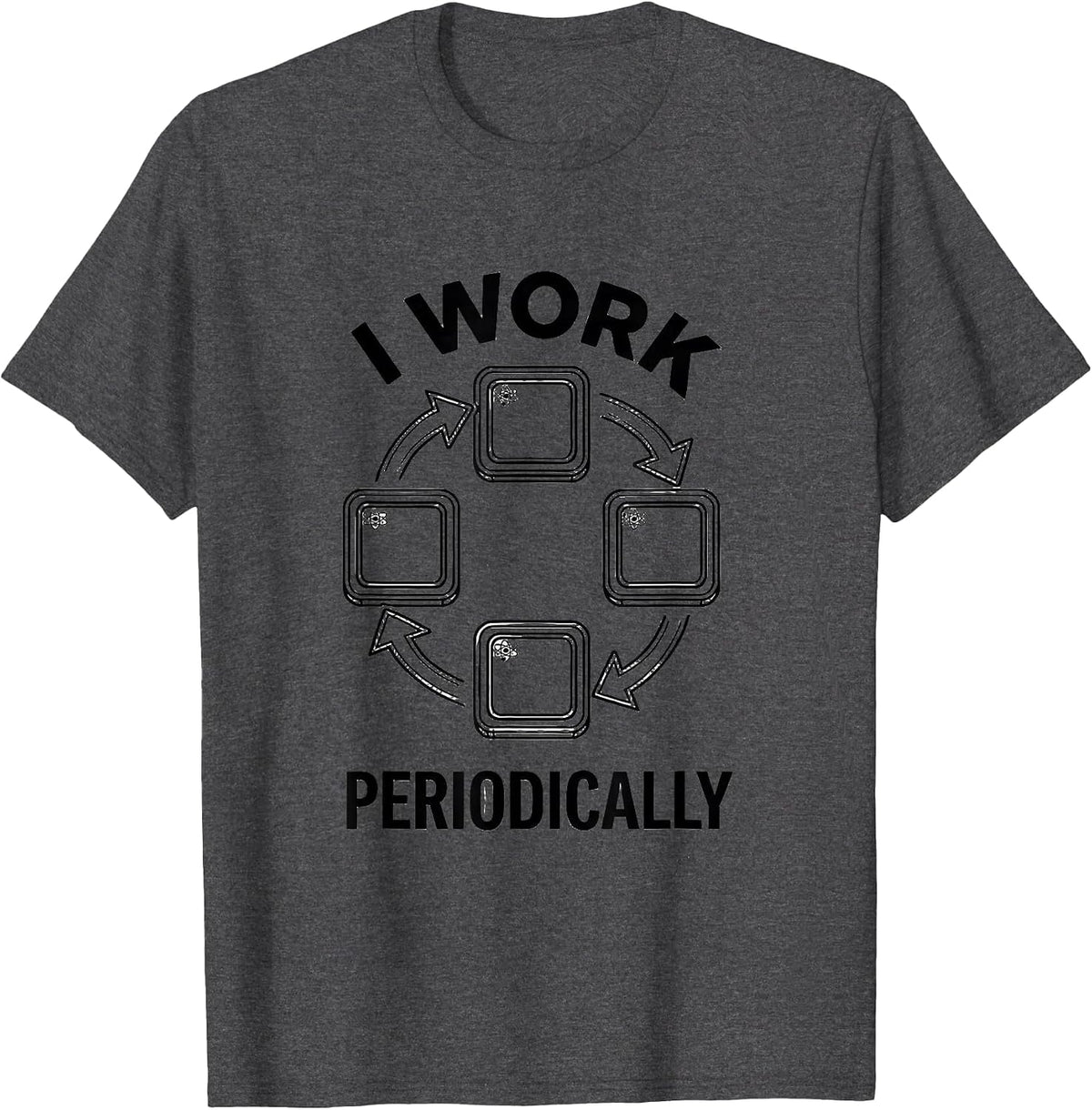 Men's I Work Periodically Funny Chemistry Science Teacher Student T-Shirt - Dark Heather Grey