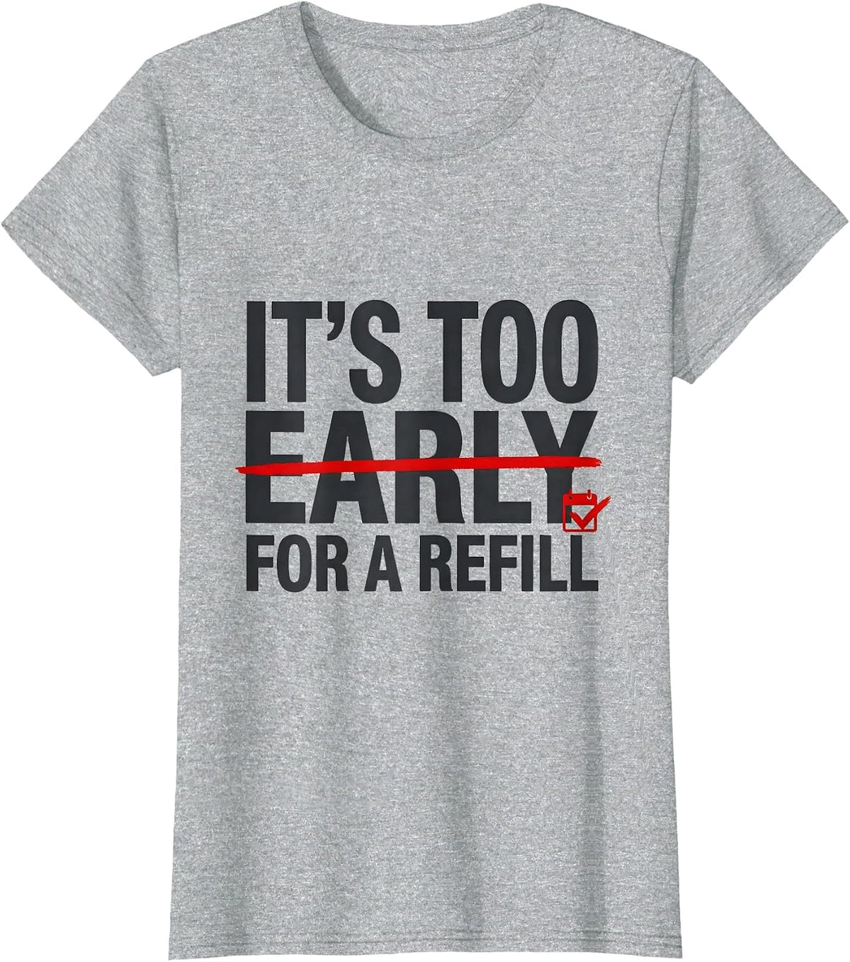 Women's It's Too Early For A Refill Funny Pharmacy Technician T-Shirt - Heather Grey