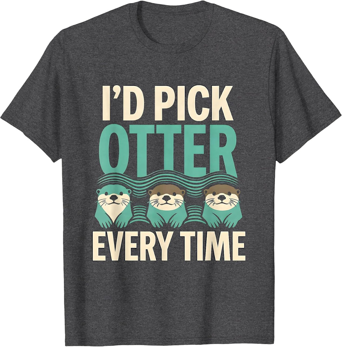 Men's I'd Pick Otter Every Time Funny Otter Lover Pun Humor T-Shirt - Dark Heather Grey