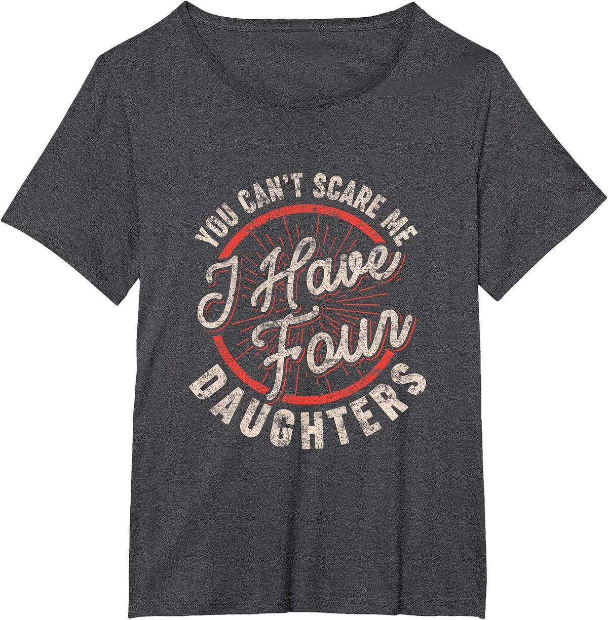 Mens You Can't Scare Me I Have Four Daughters Funny Dad T-Shirt - Dark Heather Grey