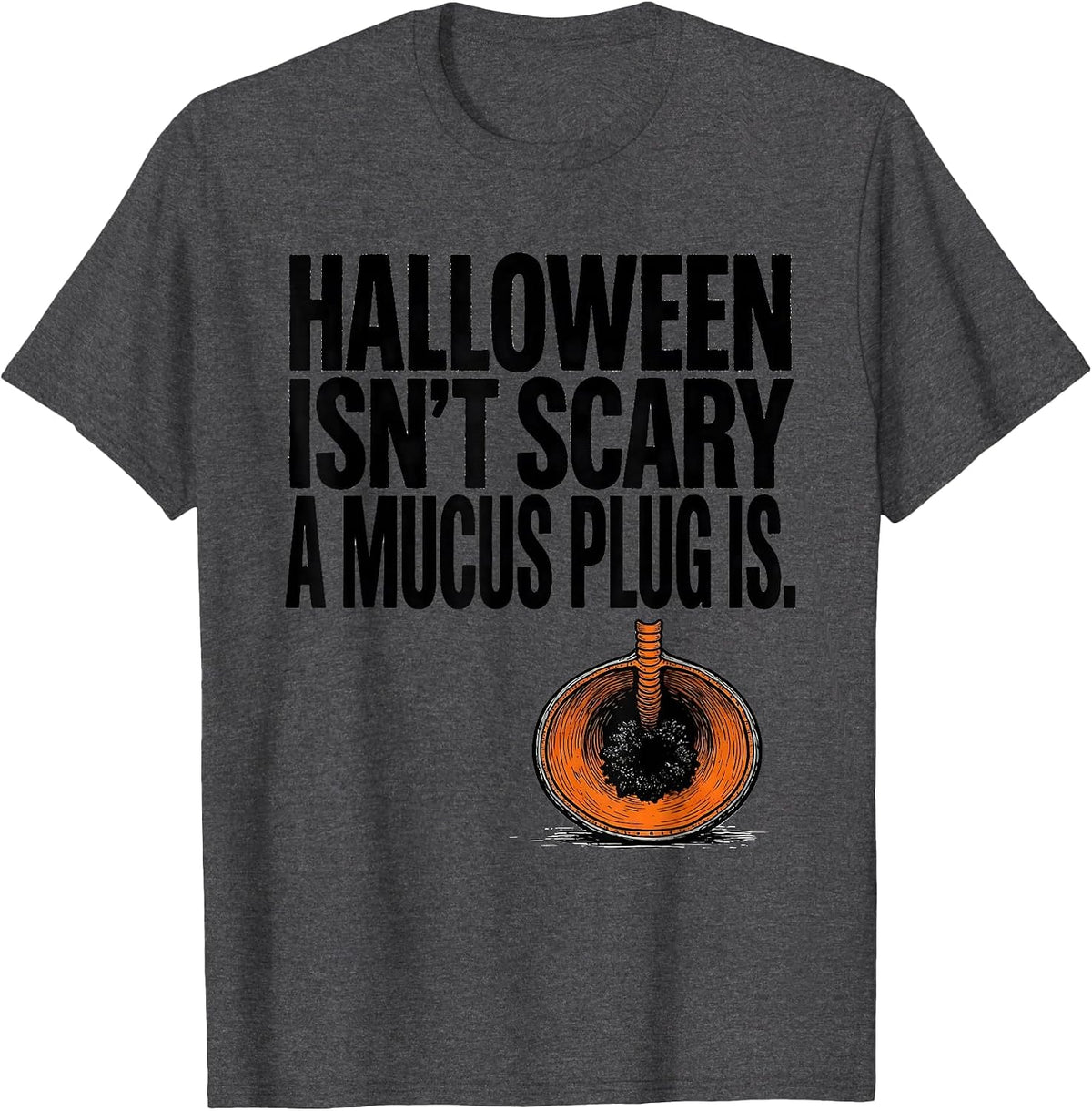Halloween Isn't Scary. A Mucus Plug Is. Respiratory T-Shirt - Dark Heather Grey