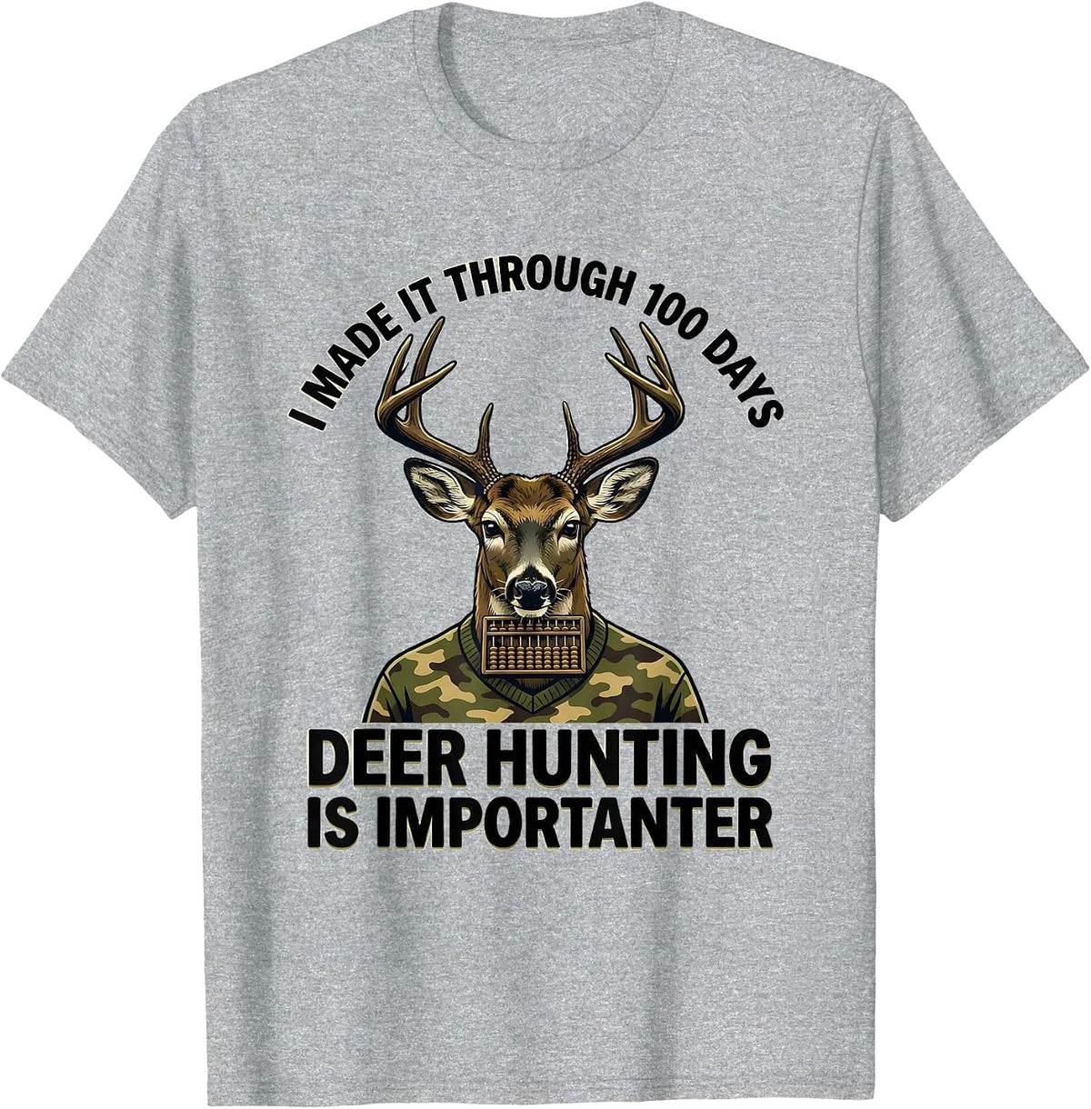 Men's I Made It Through 100 Days, Deer Hunting Is Importanter T-Shirt - Heather Grey