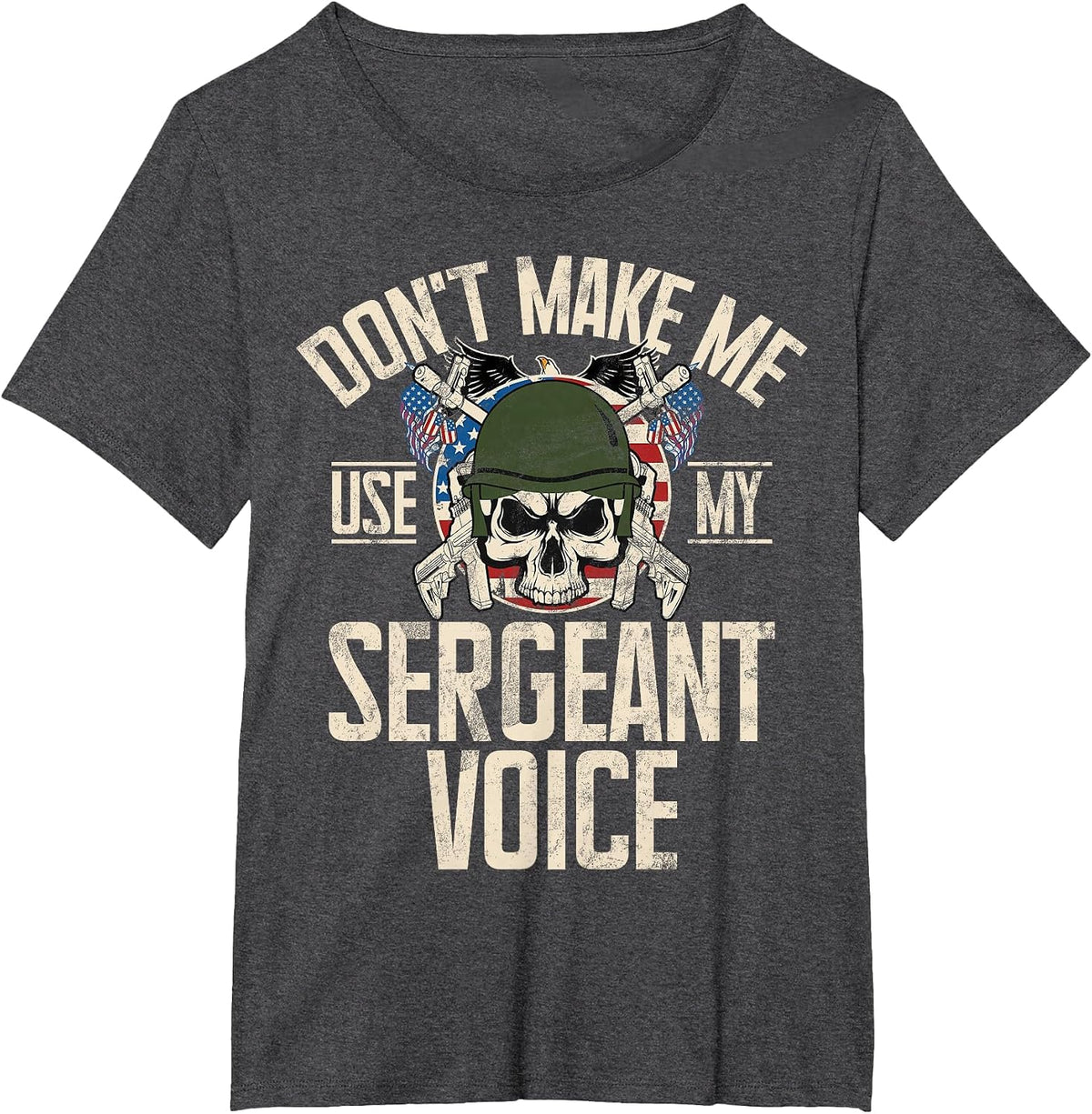 Don't Make Me Use My Sergeant Voice Veteran T-Shirt - Dark Heather Grey