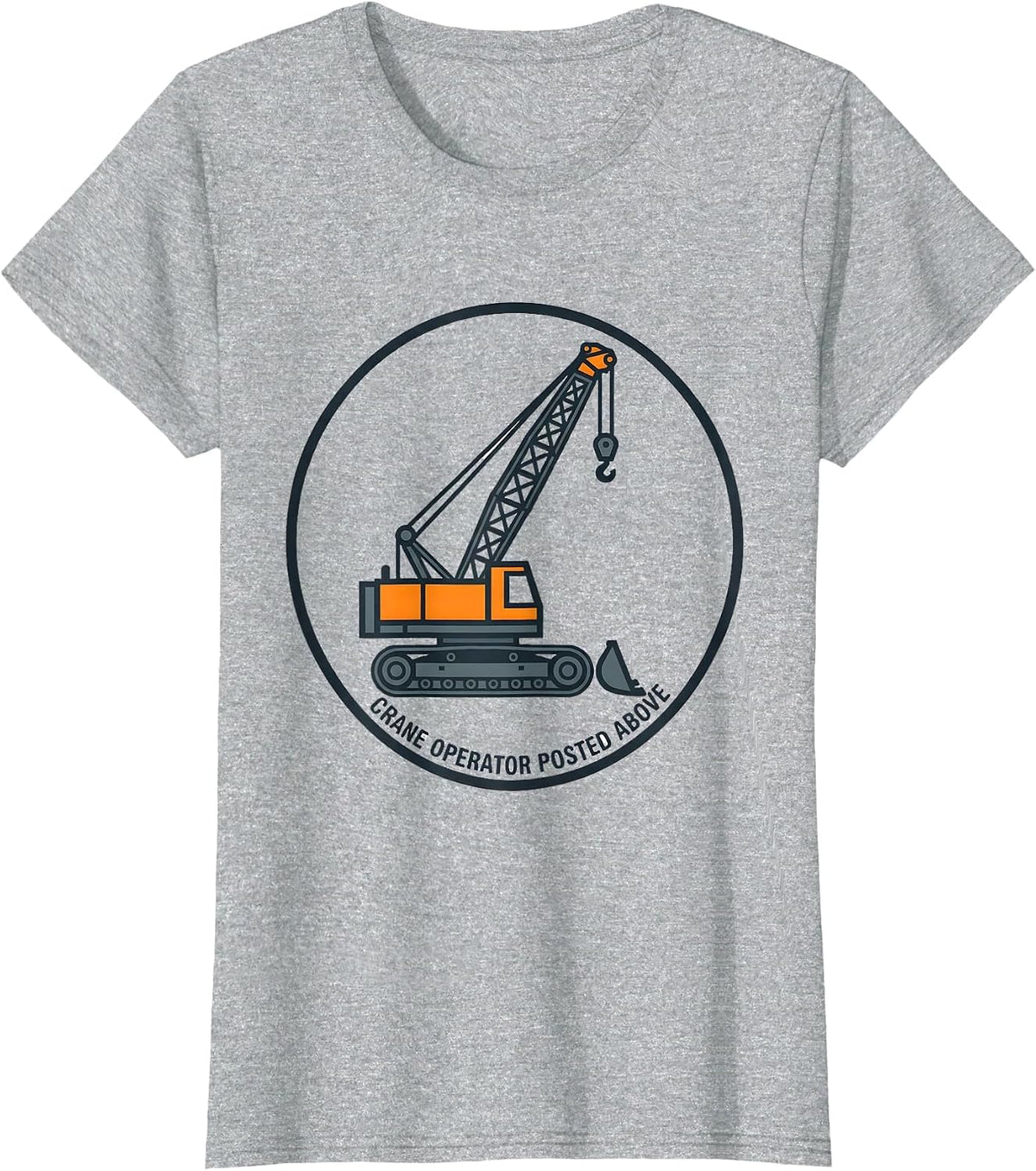 Women's Crane Operator Posted Above Funny Heavy Equipment Operator T-Shirt - Heather Grey