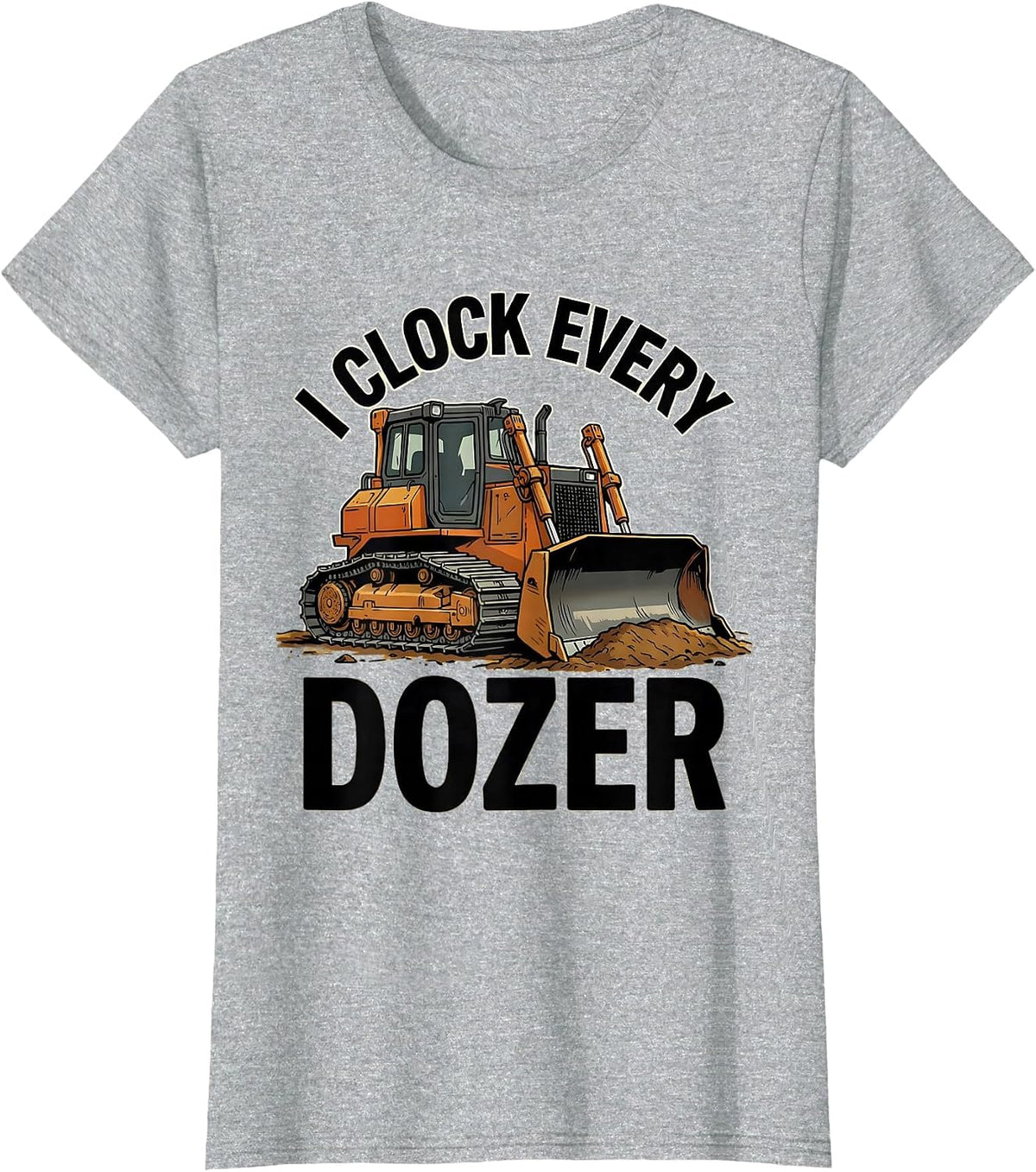 I Clock Every Dozer Funny Heavy Equipment Operator T-Shirt - Heather Grey