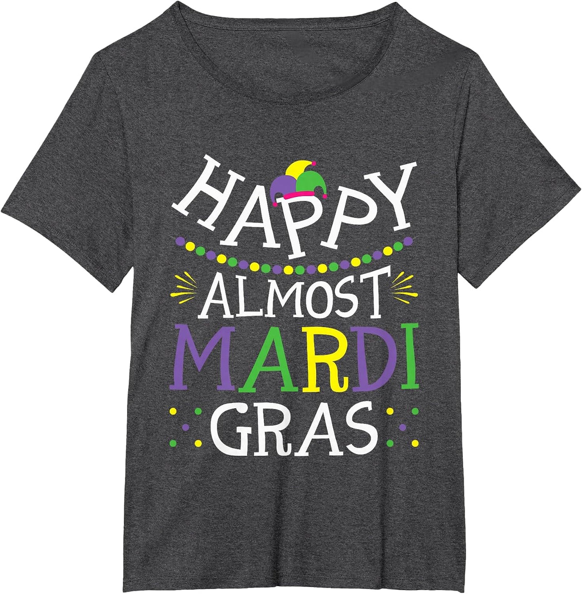 Happy Almost Mardi Gras T-Shirt - Dark Heather Grey