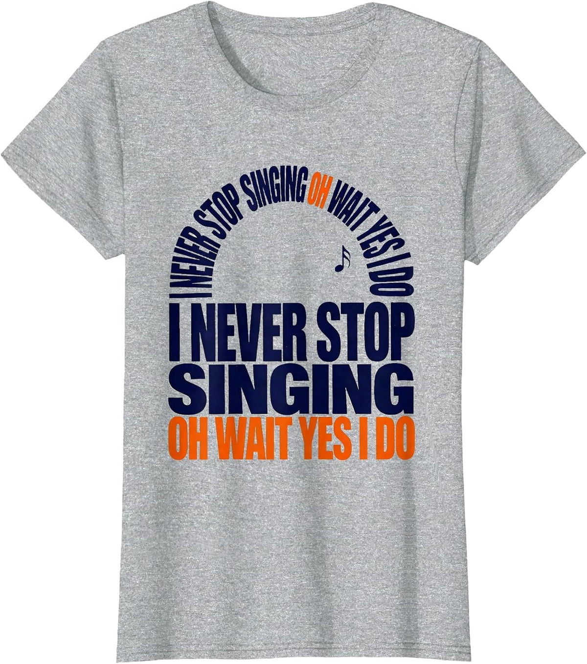 I Never Stop Singing Oh Wait Yes I Do Funny Musical Theatre T-Shirt - Heather Grey