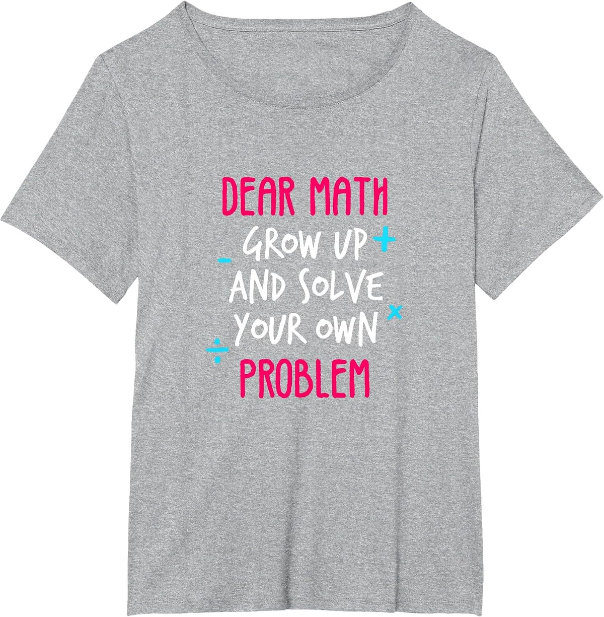 Dear Math Grow Up and Solve Your Own Problem Funny Math T-Shirt - Heather Grey