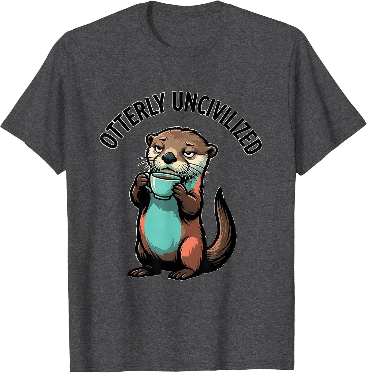 Men's Otterly Uncivilized Funny Otter Lover Novelty Humor Gift T-Shirt - Dark Heather Grey