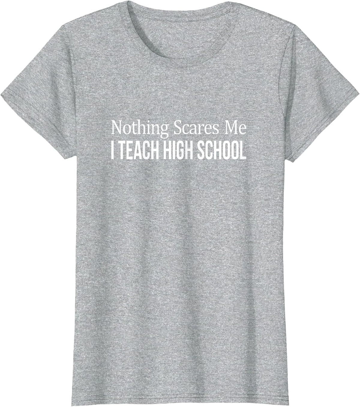 Nothing Scares Me - I Teach High School - Teacher - T-Shirt - Heather Grey