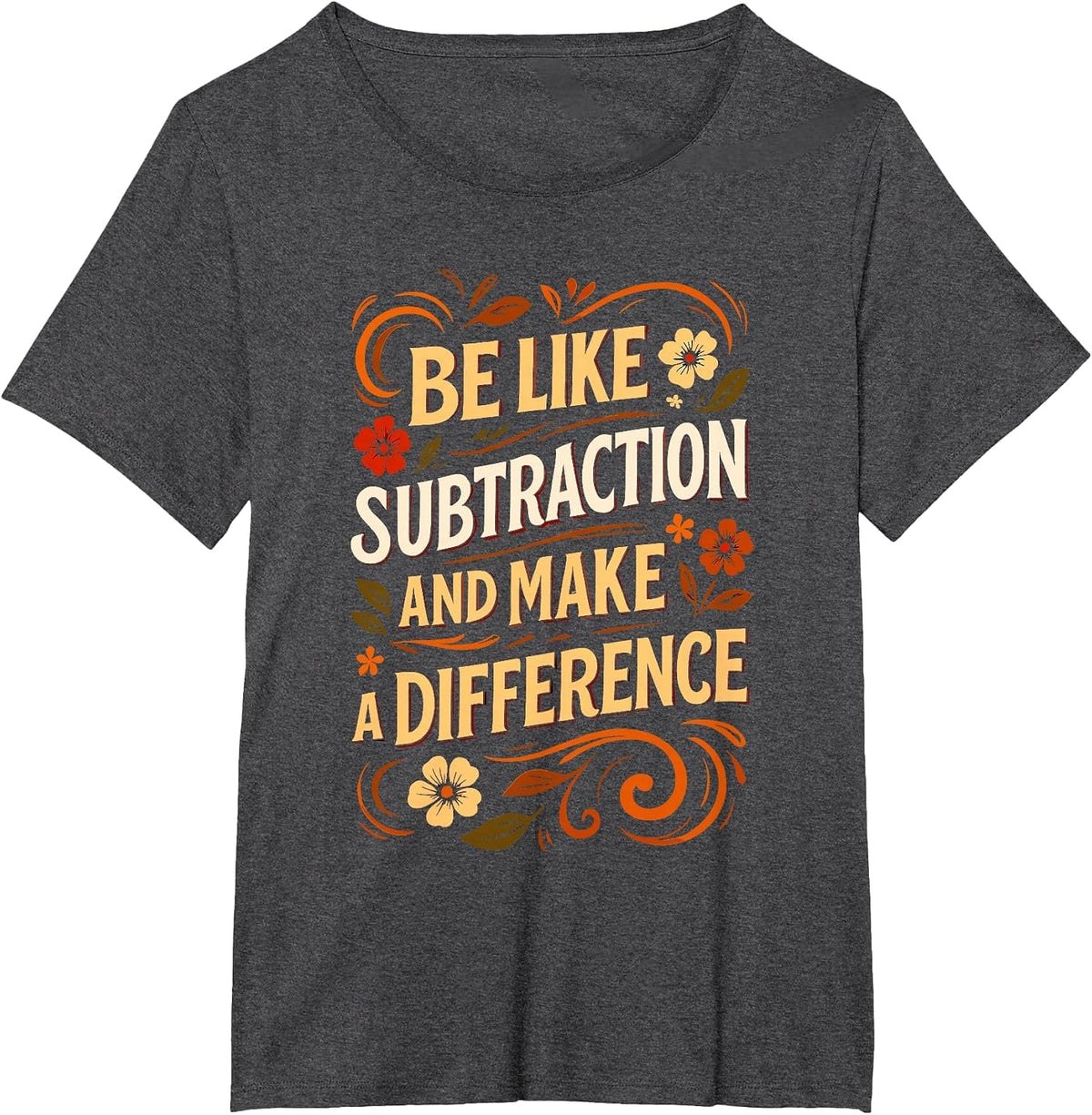 Funny Math Teacher Be Like Subtraction and Make A Difference T-Shirt - Dark Heather Grey