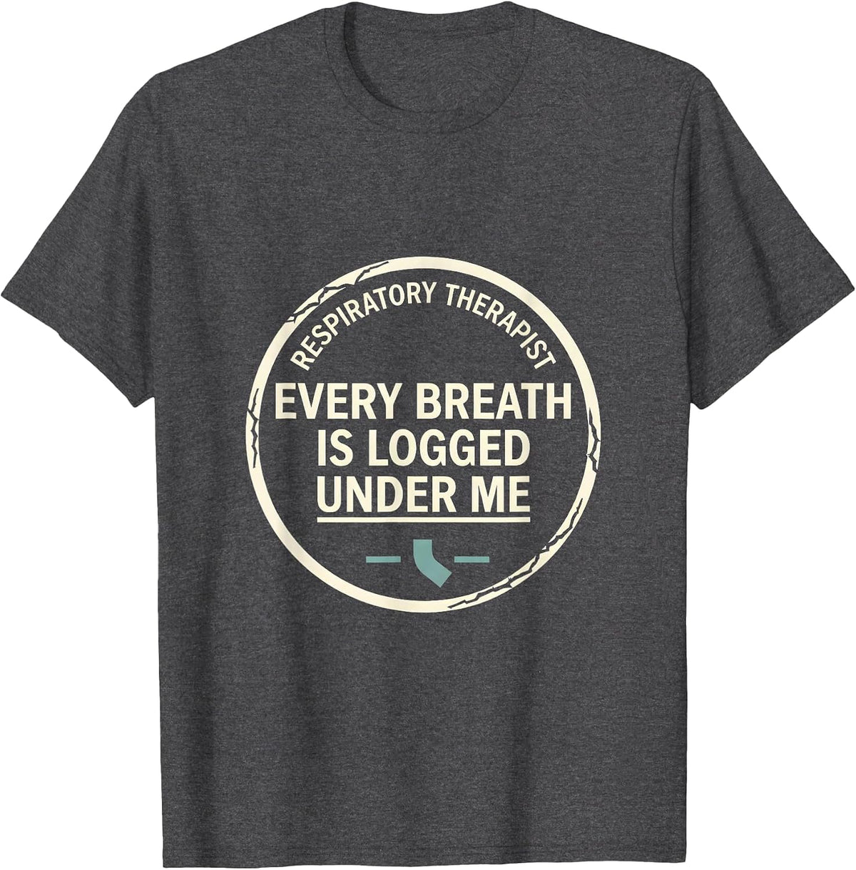 Respiratory Therapist / Every Breath Is Logged Under Me T-Shirt - Dark Heather Grey