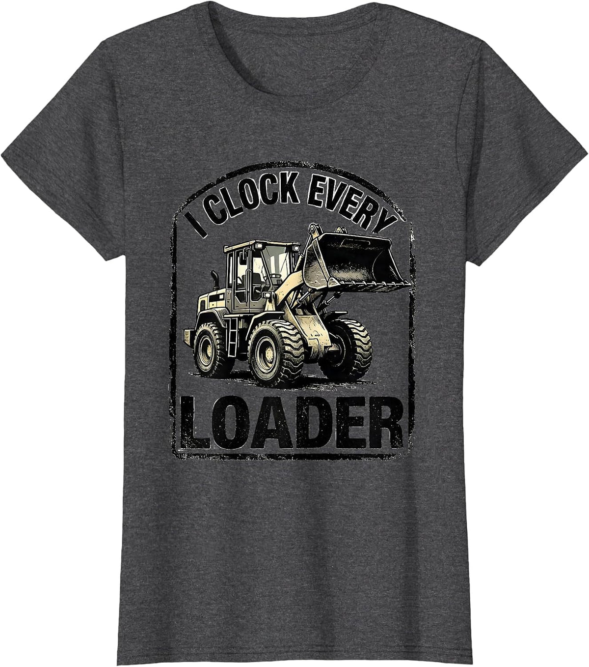 Women's I Clock Every Loader Funny Heavy Equipment Operator Gift T-Shirt - Dark Heather Grey
