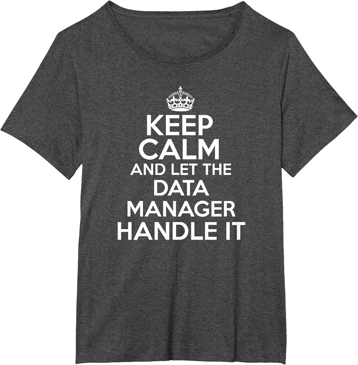 Keep Calm and let the Data Manager Handle it Shirt T-Shirt - Dark Heather Grey