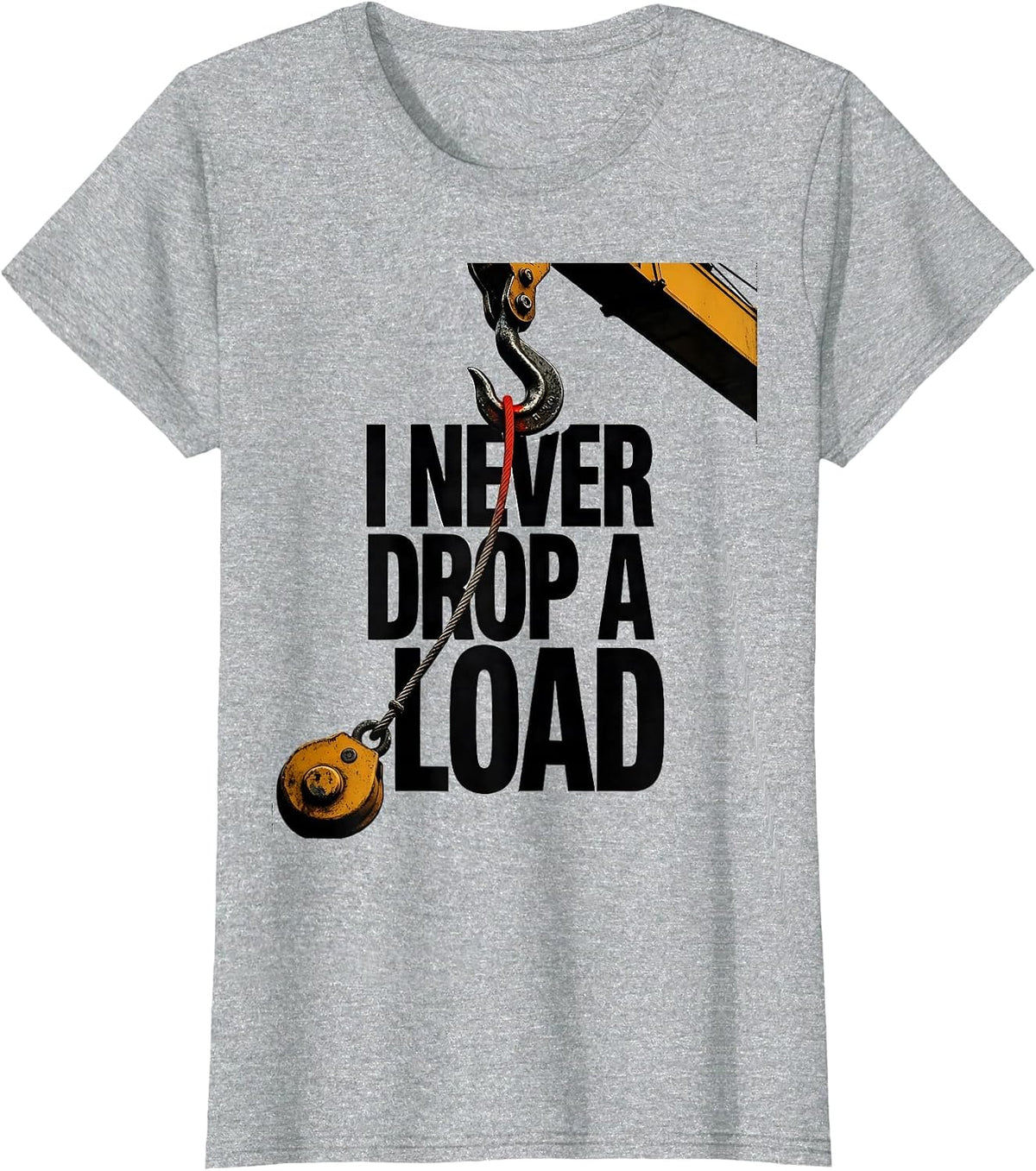 I Never Drop A Load Funny Crane Operator Occupational Humor T-Shirt - Heather Grey