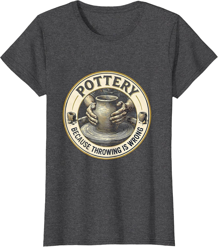Women's Pottery Because Throwing Is Wrong Funny Ceramicist Hobbyist T-Shirt - Dark Heather Grey