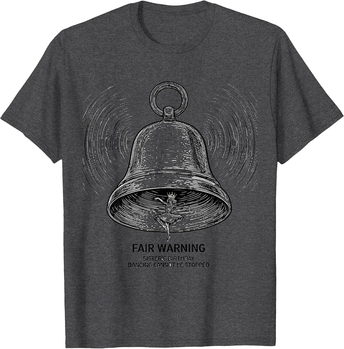 Fair Warning: Sister's Birthday, Dancing Cannot Be Stopped T-Shirt - Dark Heather Grey