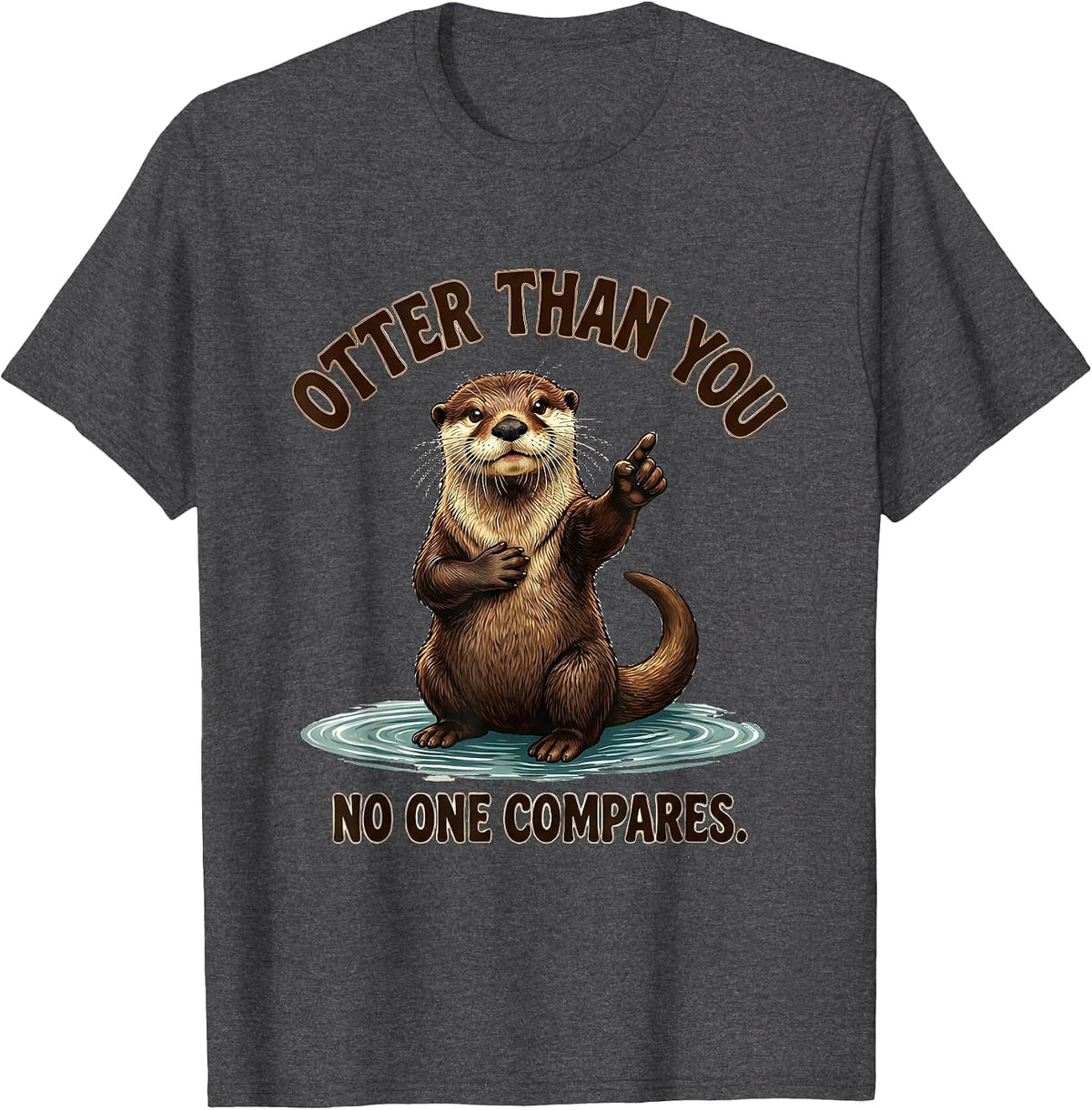 Otter Than You No One Compares Funny Otter Lover Gift T-Shirt - Dark Heather Grey