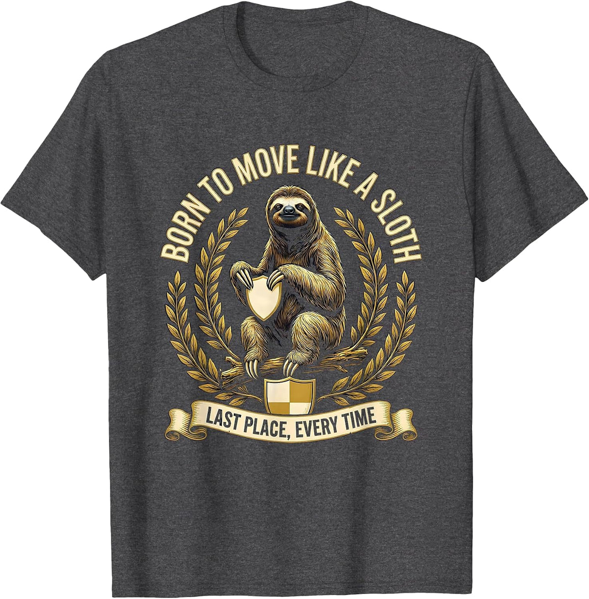 Born To Move Like A Sloth Last Place, Every Time Funny T-Shirt - Dark Heather Grey
