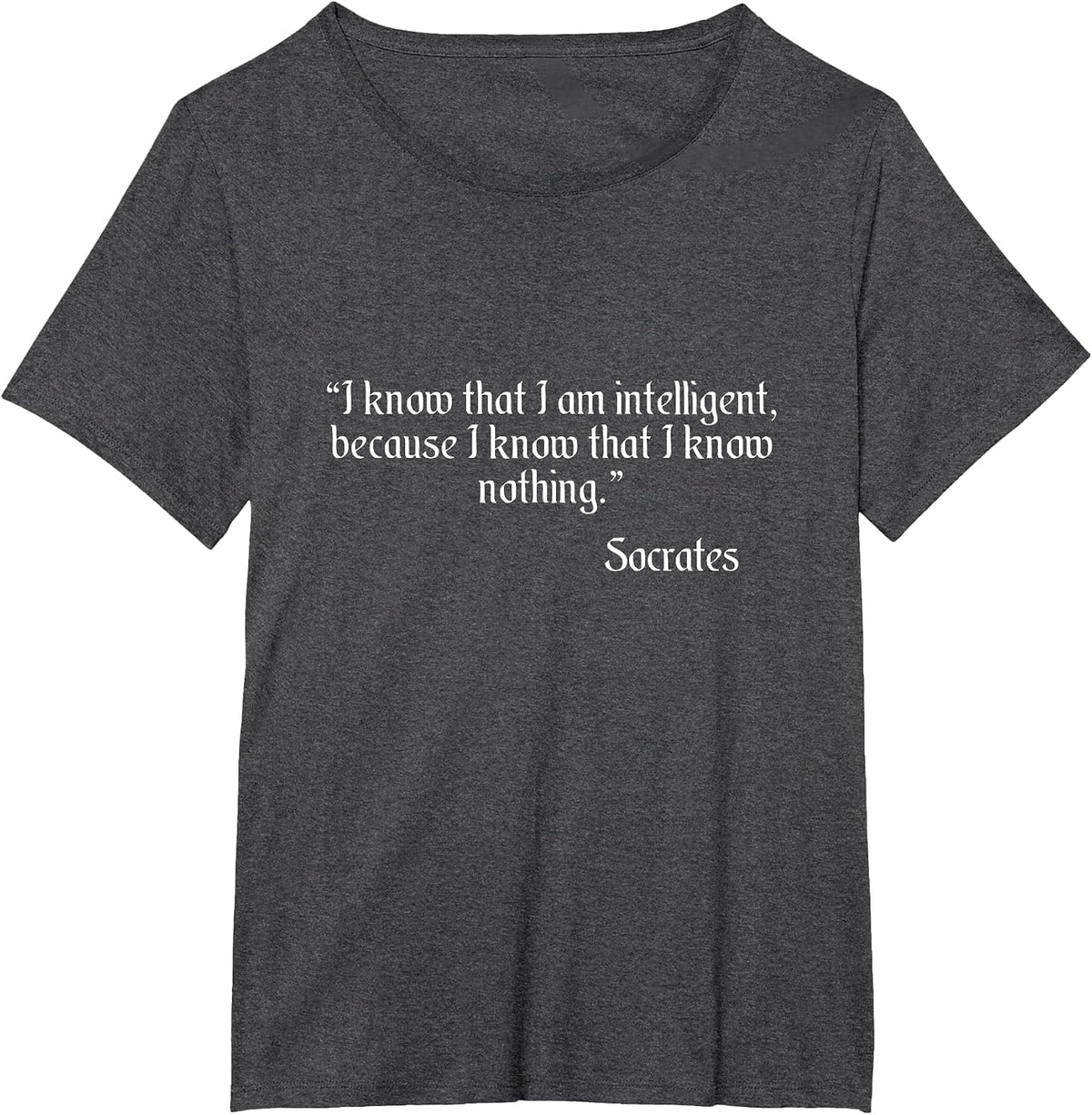 Socrates Quote I Know that I Am Intelligent Quote T-Shirt - Dark Heather Grey