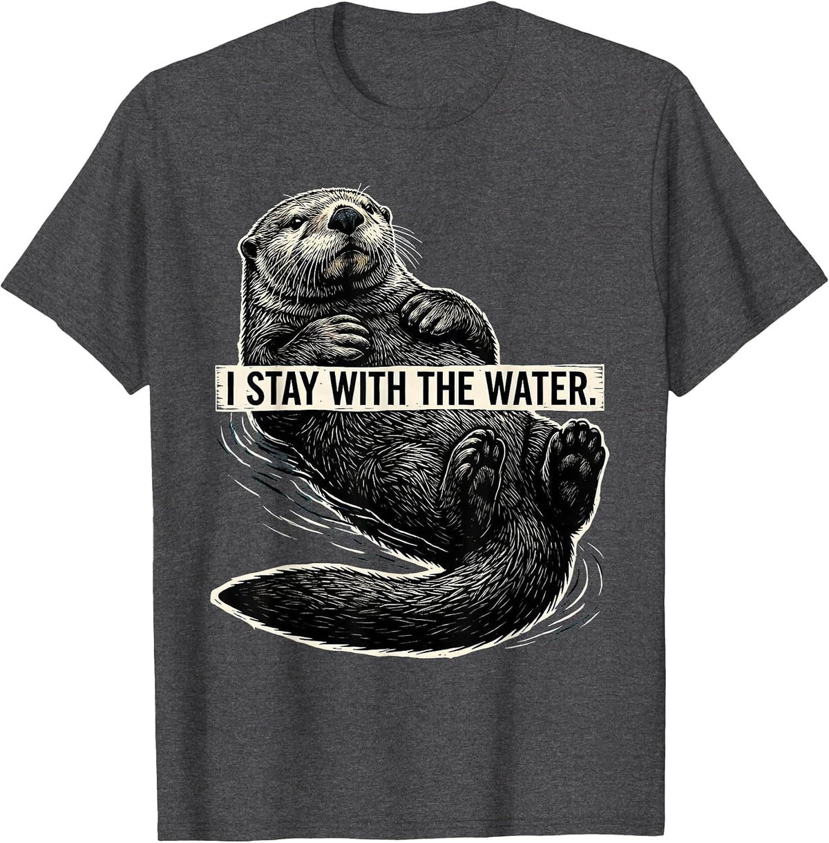 I Stay With The Water Funny Otter Lover Nature Humor T-Shirt - Dark Heather Grey