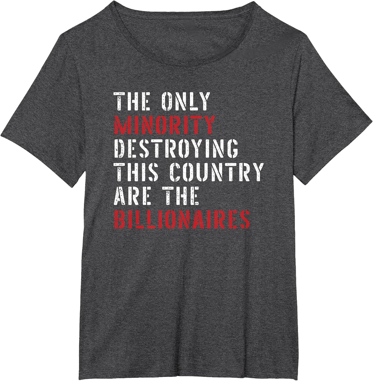 The Only Minority Destroying This Country are Billionaires T-Shirt - Dark Heather Grey