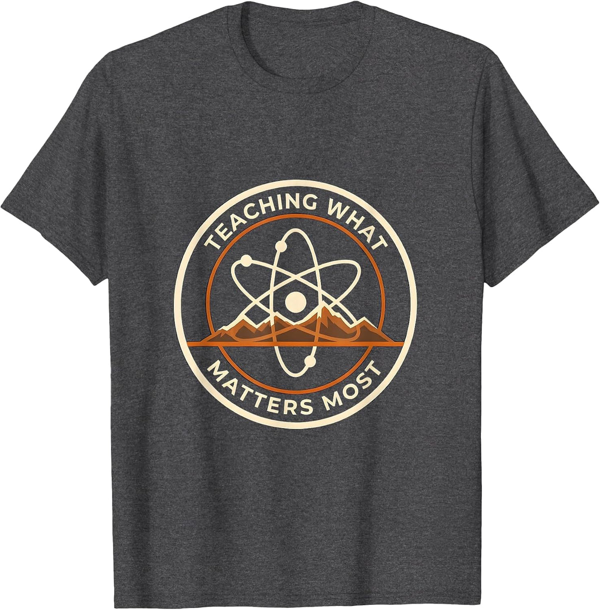 Teaching What Matters Most Science Teacher Design T-Shirt - Dark Heather Grey