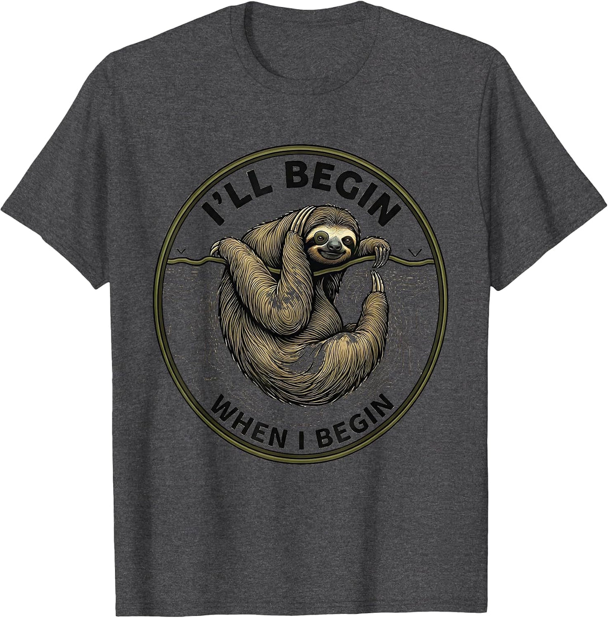 I'll Begin When I Begin Funny Sloth Lazy-Life Comedic Humor T-Shirt - Dark Heather Grey