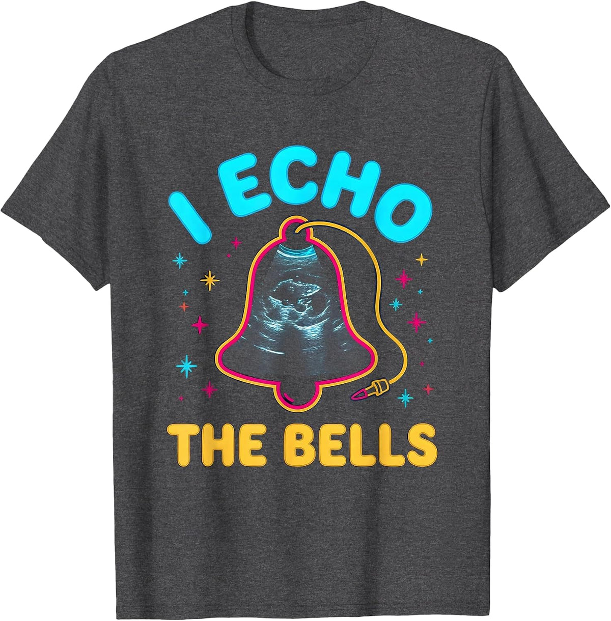 I Echo The Bells Colorful Sonographer Ultrasound Tech T-Shirt - Dark Heather Grey